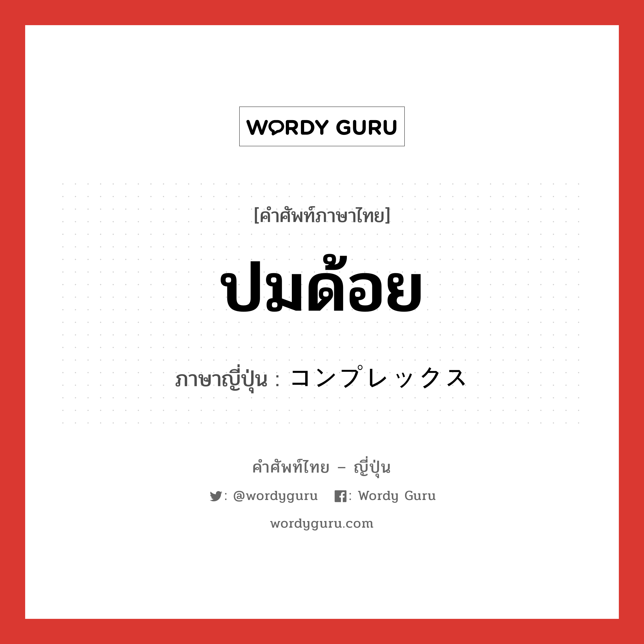 ปมด้อย ภาษาญี่ปุ่นคืออะไร, คำศัพท์ภาษาไทย - ญี่ปุ่น ปมด้อย ภาษาญี่ปุ่น コンプレックス หมวด n หมวด n