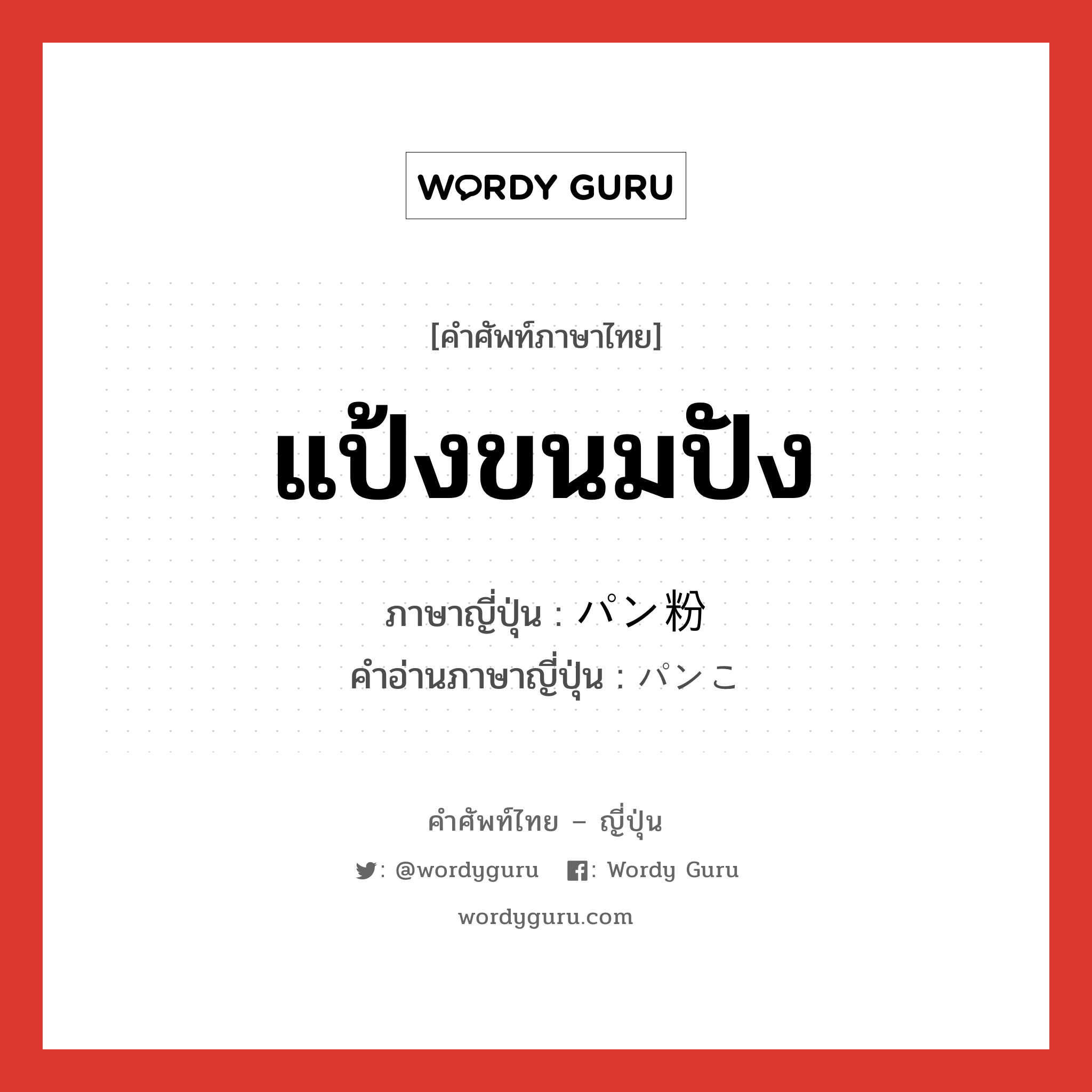 แป้งขนมปัง ภาษาญี่ปุ่นคืออะไร, คำศัพท์ภาษาไทย - ญี่ปุ่น แป้งขนมปัง ภาษาญี่ปุ่น パン粉 คำอ่านภาษาญี่ปุ่น パンこ หมวด n หมวด n