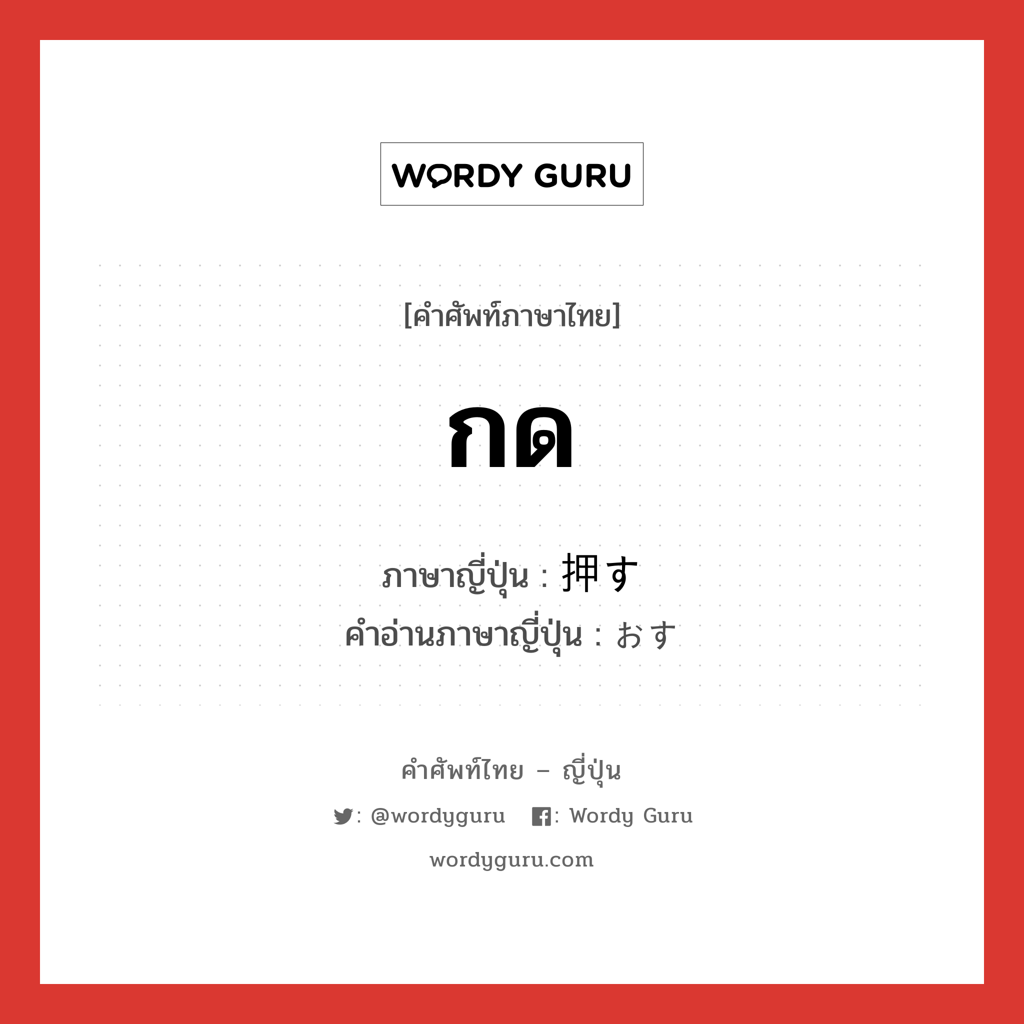 กด ภาษาญี่ปุ่นคืออะไร, คำศัพท์ภาษาไทย - ญี่ปุ่น กด ภาษาญี่ปุ่น 押す คำอ่านภาษาญี่ปุ่น おす หมวด v หมวด v