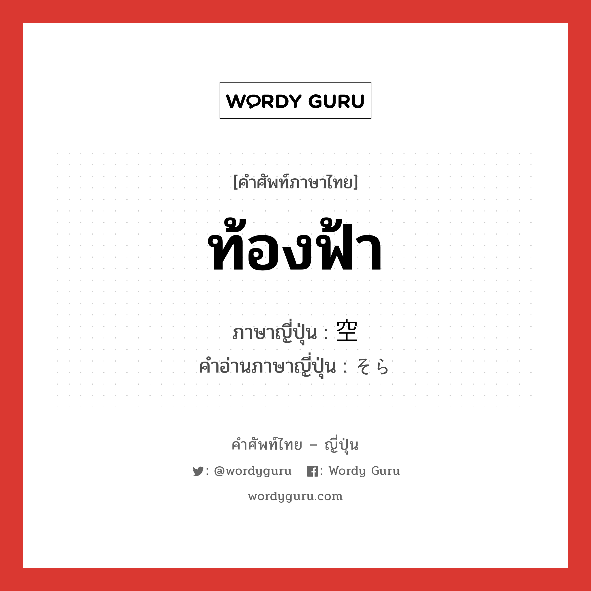 ท้องฟ้า ภาษาญี่ปุ่นคืออะไร, คำศัพท์ภาษาไทย - ญี่ปุ่น ท้องฟ้า ภาษาญี่ปุ่น 空 คำอ่านภาษาญี่ปุ่น そら หมวด n หมวด n