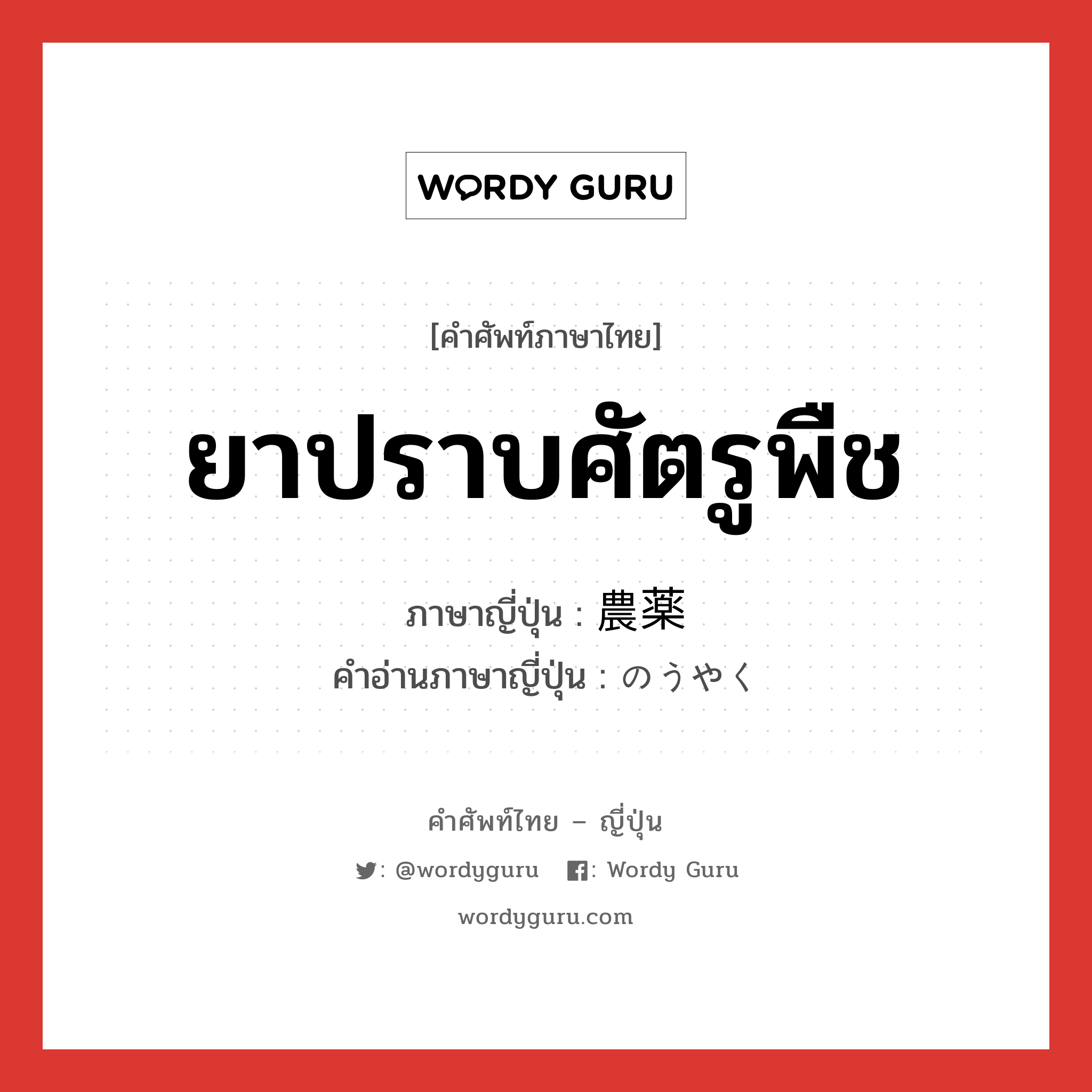 ยาปราบศัตรูพืช ภาษาญี่ปุ่นคืออะไร, คำศัพท์ภาษาไทย - ญี่ปุ่น ยาปราบศัตรูพืช ภาษาญี่ปุ่น 農薬 คำอ่านภาษาญี่ปุ่น のうやく หมวด n หมวด n