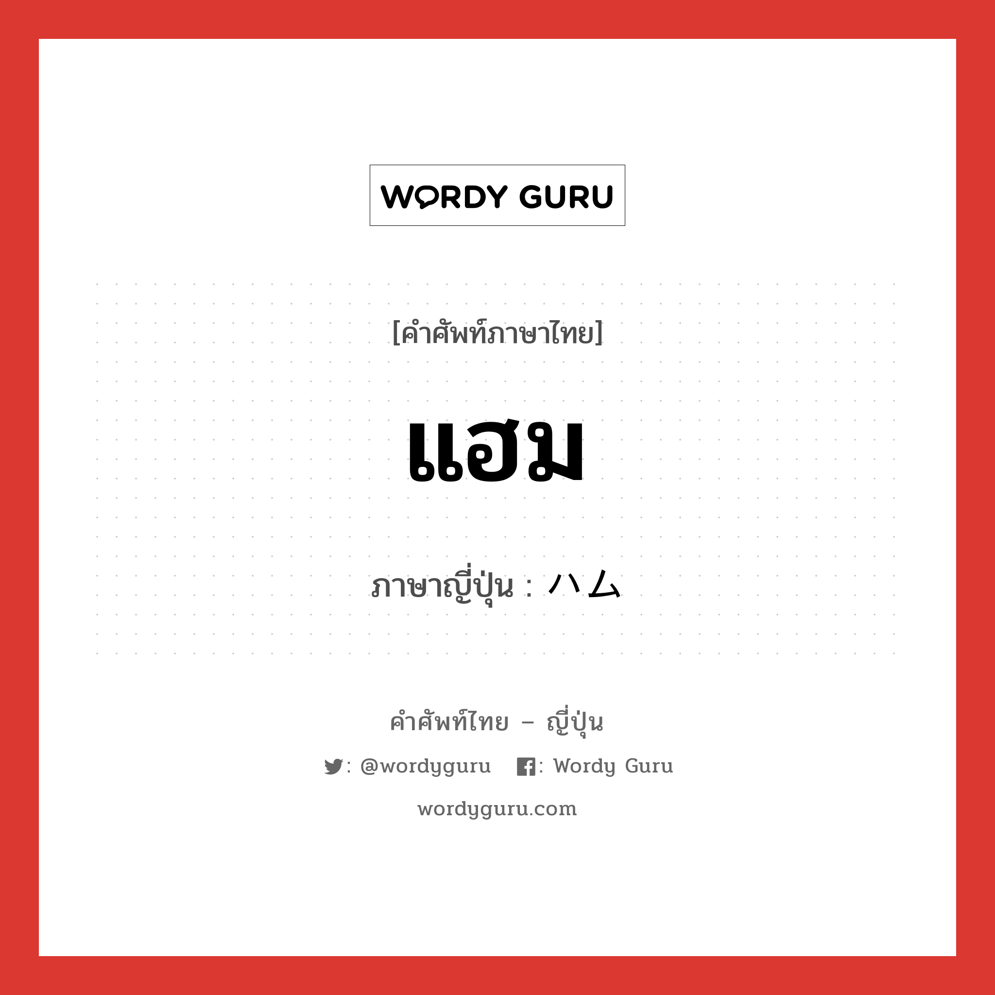 แฮม ภาษาญี่ปุ่นคืออะไร, คำศัพท์ภาษาไทย - ญี่ปุ่น แฮม ภาษาญี่ปุ่น ハム หมวด n หมวด n