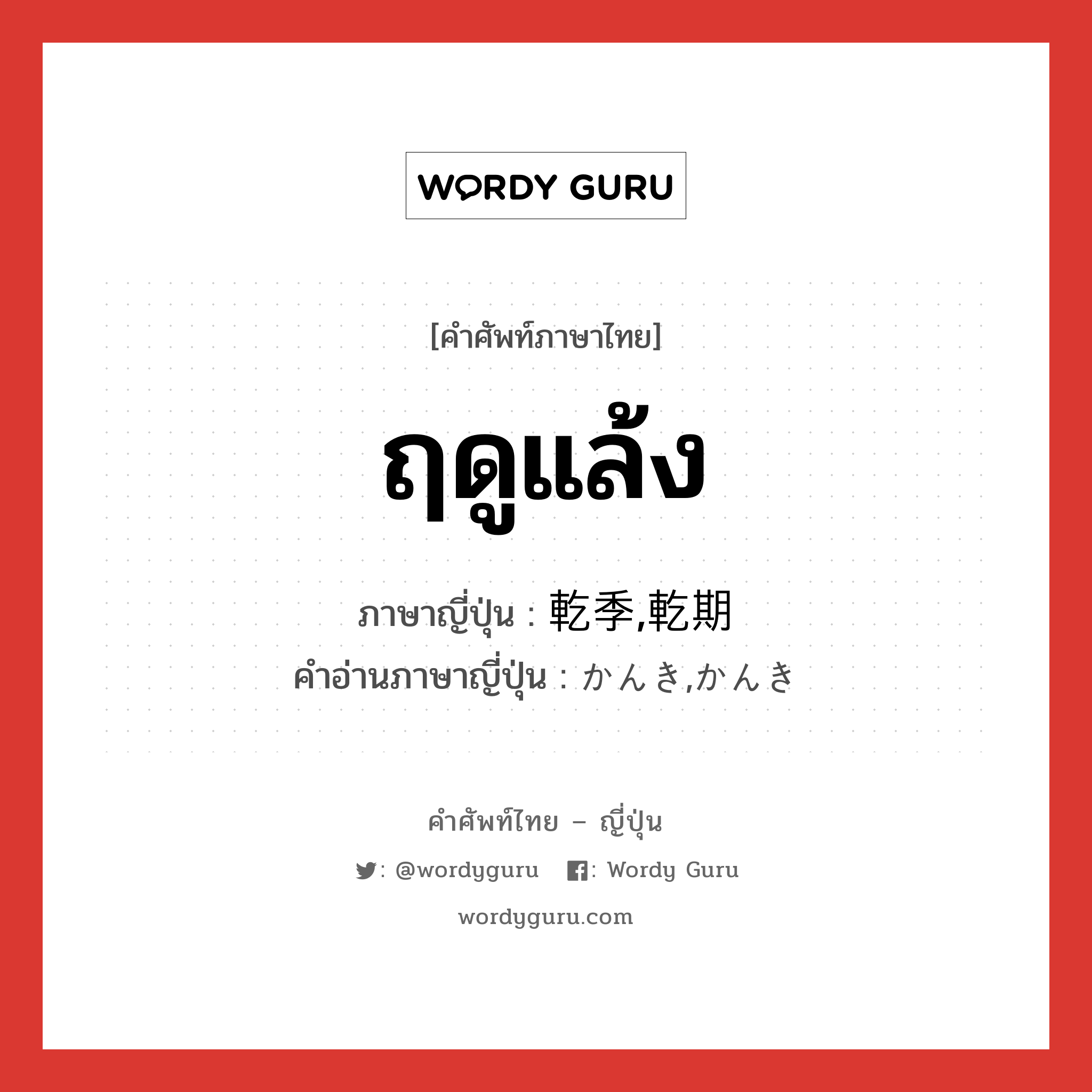 ฤดูแล้ง ภาษาญี่ปุ่นคืออะไร, คำศัพท์ภาษาไทย - ญี่ปุ่น ฤดูแล้ง ภาษาญี่ปุ่น 乾季,乾期 คำอ่านภาษาญี่ปุ่น かんき,かんき หมวด n หมวด n