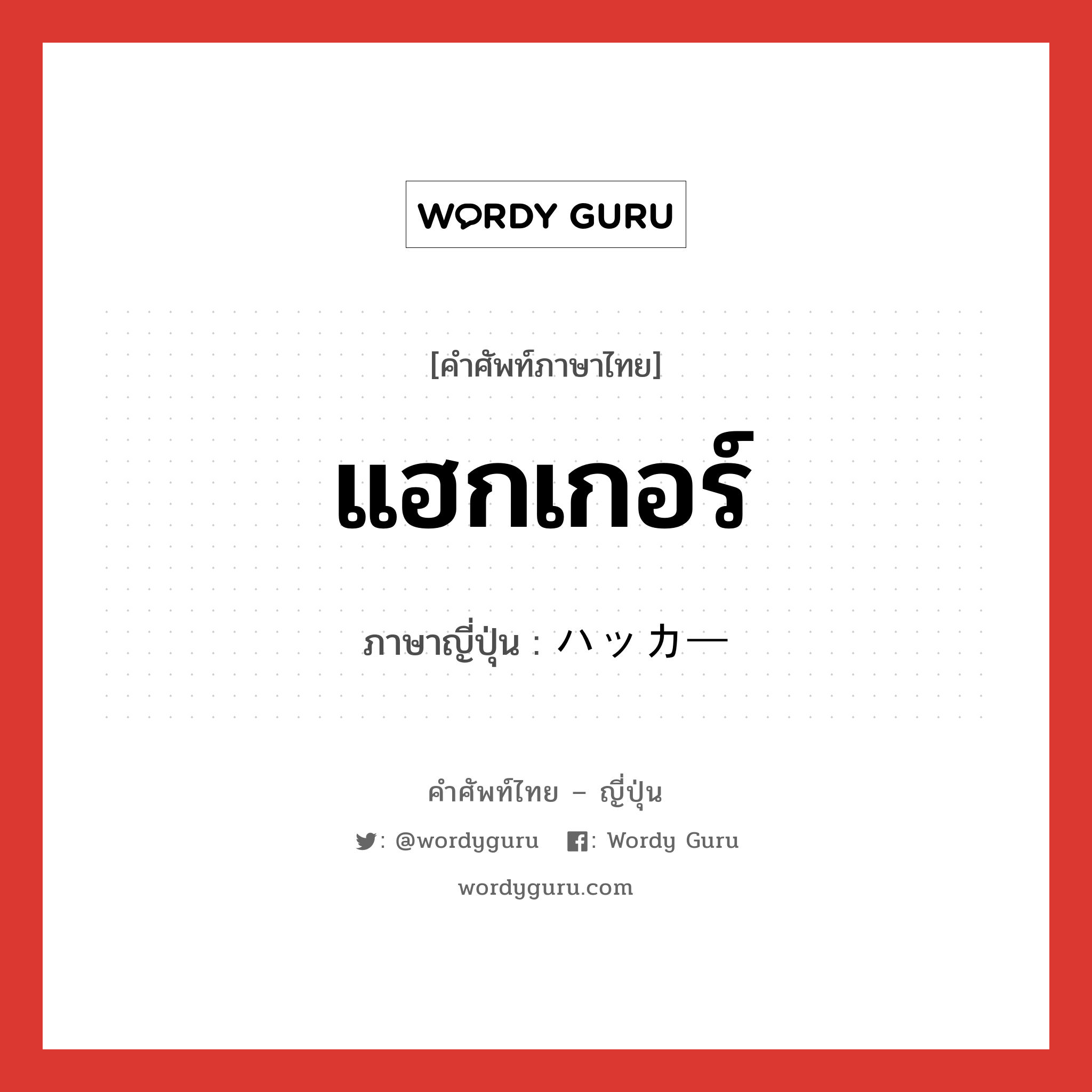 แฮกเกอร์ ภาษาญี่ปุ่นคืออะไร, คำศัพท์ภาษาไทย - ญี่ปุ่น แฮกเกอร์ ภาษาญี่ปุ่น ハッカー หมวด n หมวด n