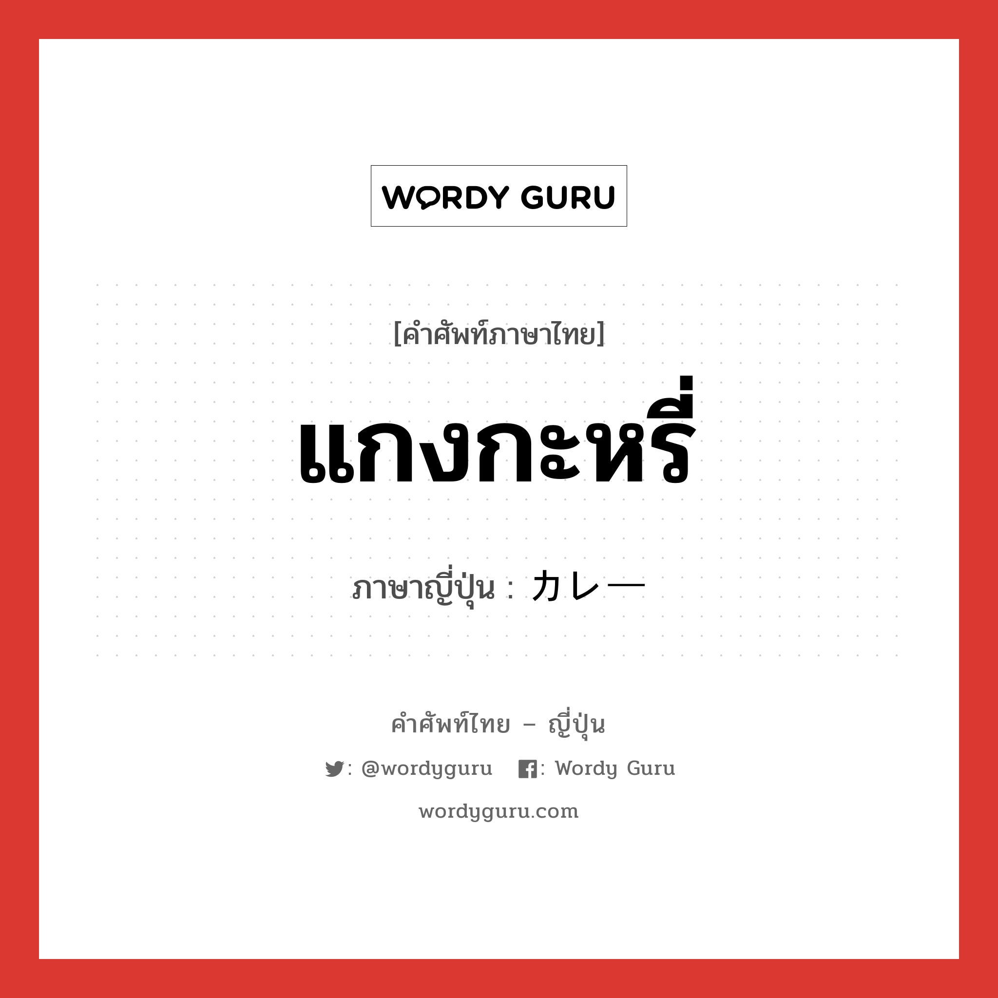 แกงกะหรี่ ภาษาญี่ปุ่นคืออะไร, คำศัพท์ภาษาไทย - ญี่ปุ่น แกงกะหรี่ ภาษาญี่ปุ่น カレー หมวด n หมวด n