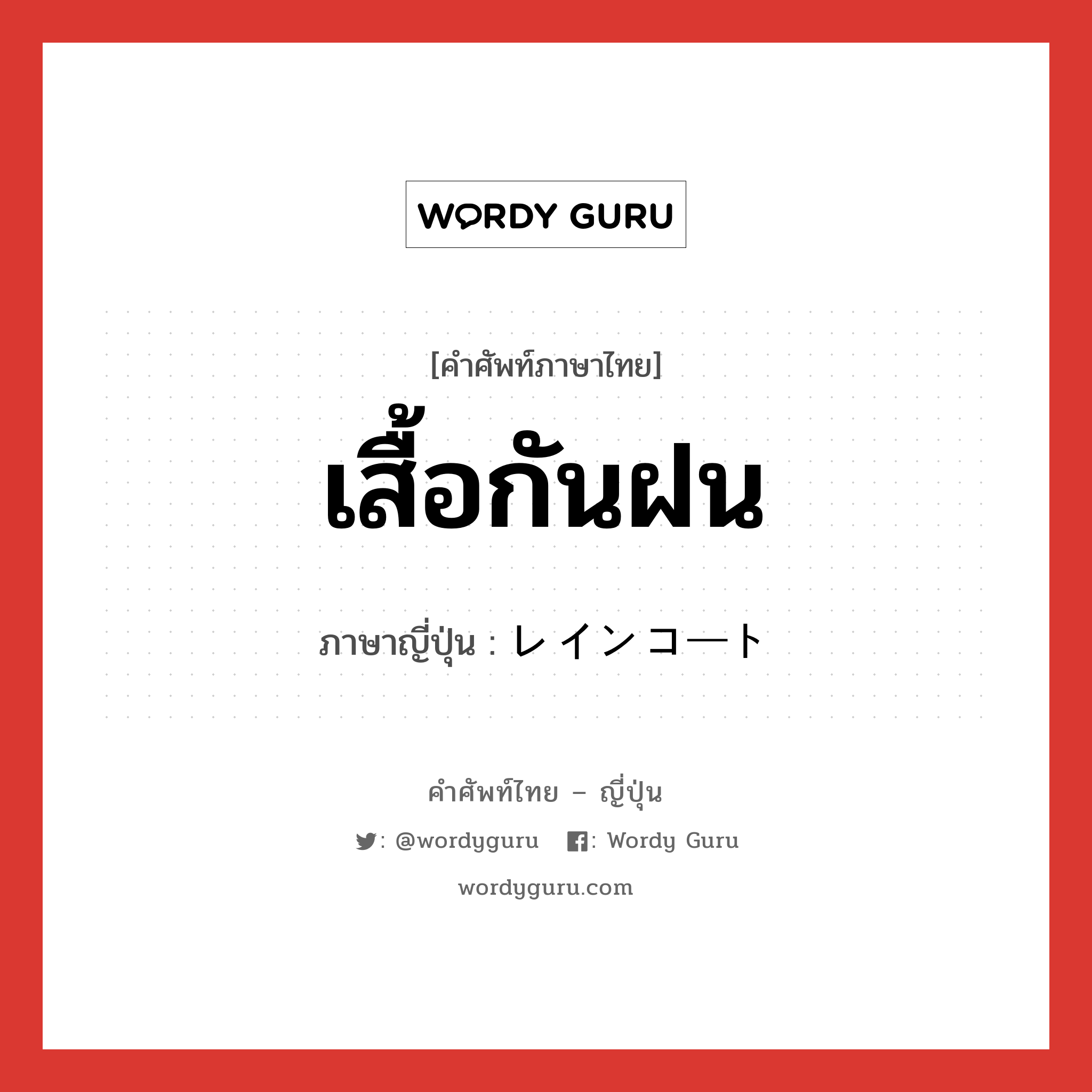 เสื้อกันฝน ภาษาญี่ปุ่นคืออะไร, คำศัพท์ภาษาไทย - ญี่ปุ่น เสื้อกันฝน ภาษาญี่ปุ่น レインコート หมวด n หมวด n