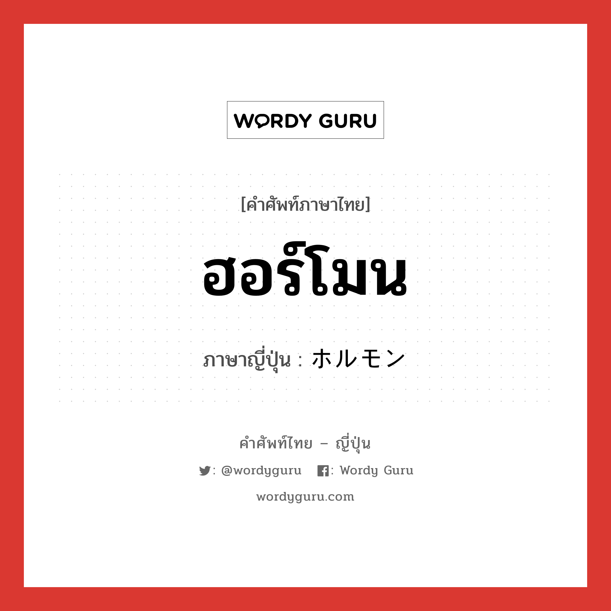 ฮอร์โมน ภาษาญี่ปุ่นคืออะไร, คำศัพท์ภาษาไทย - ญี่ปุ่น ฮอร์โมน ภาษาญี่ปุ่น ホルモン หมวด n หมวด n