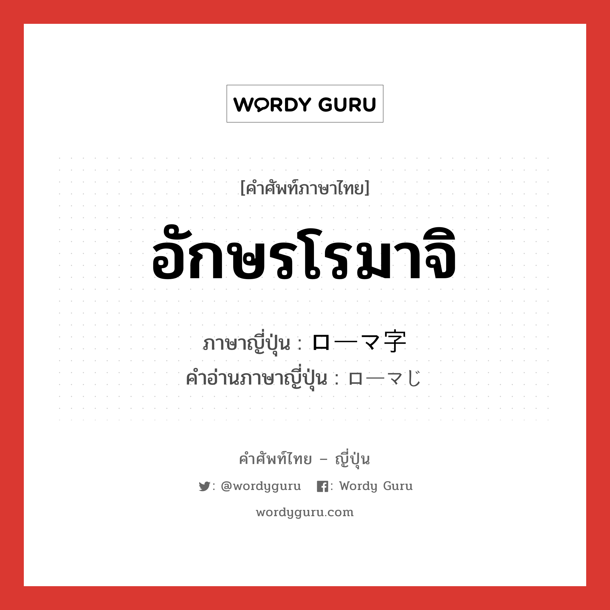 อักษรโรมาจิ ภาษาญี่ปุ่นคืออะไร, คำศัพท์ภาษาไทย - ญี่ปุ่น อักษรโรมาจิ ภาษาญี่ปุ่น ローマ字 คำอ่านภาษาญี่ปุ่น ローマじ หมวด n หมวด n