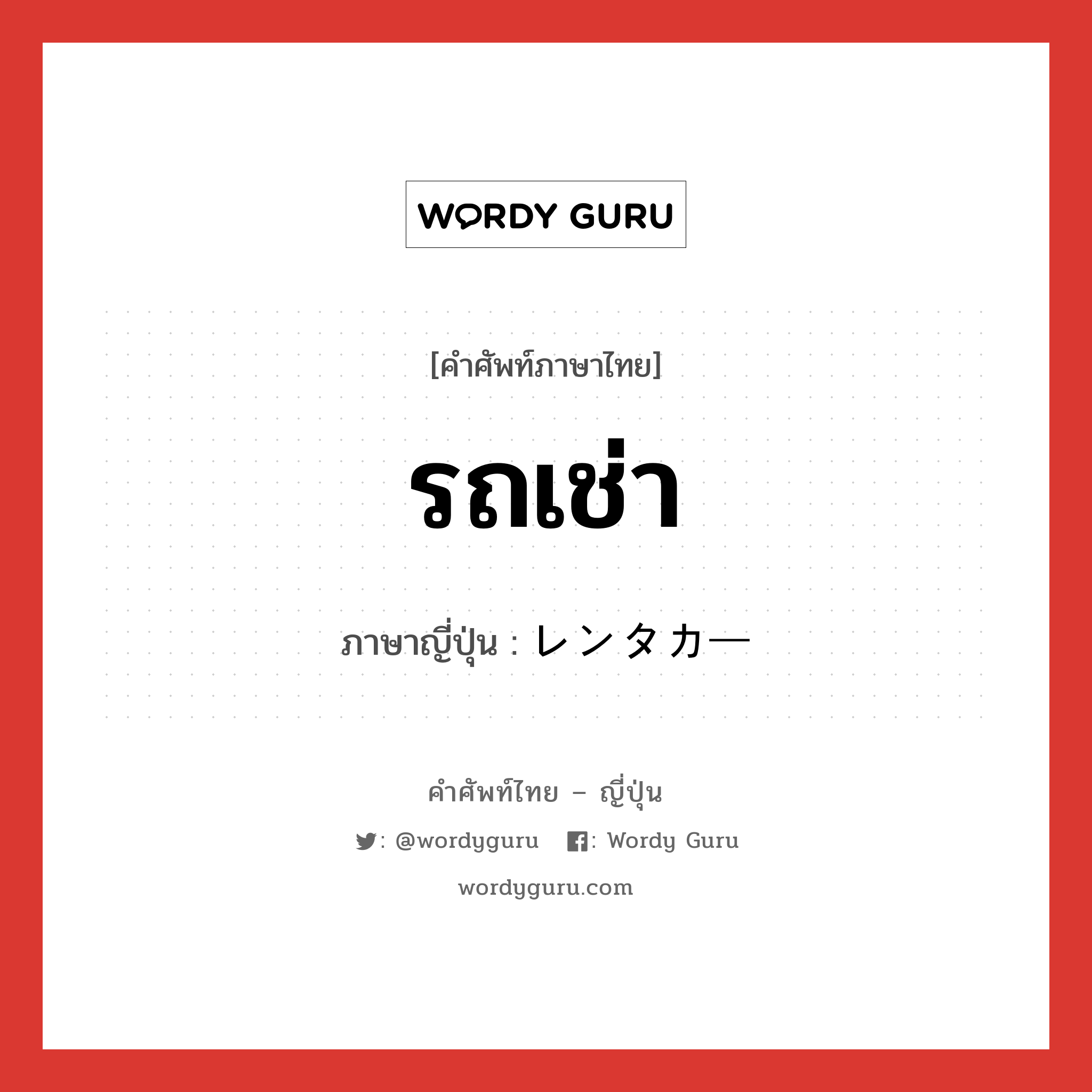 รถเช่า ภาษาญี่ปุ่นคืออะไร, คำศัพท์ภาษาไทย - ญี่ปุ่น รถเช่า ภาษาญี่ปุ่น レンタカー หมวด n หมวด n