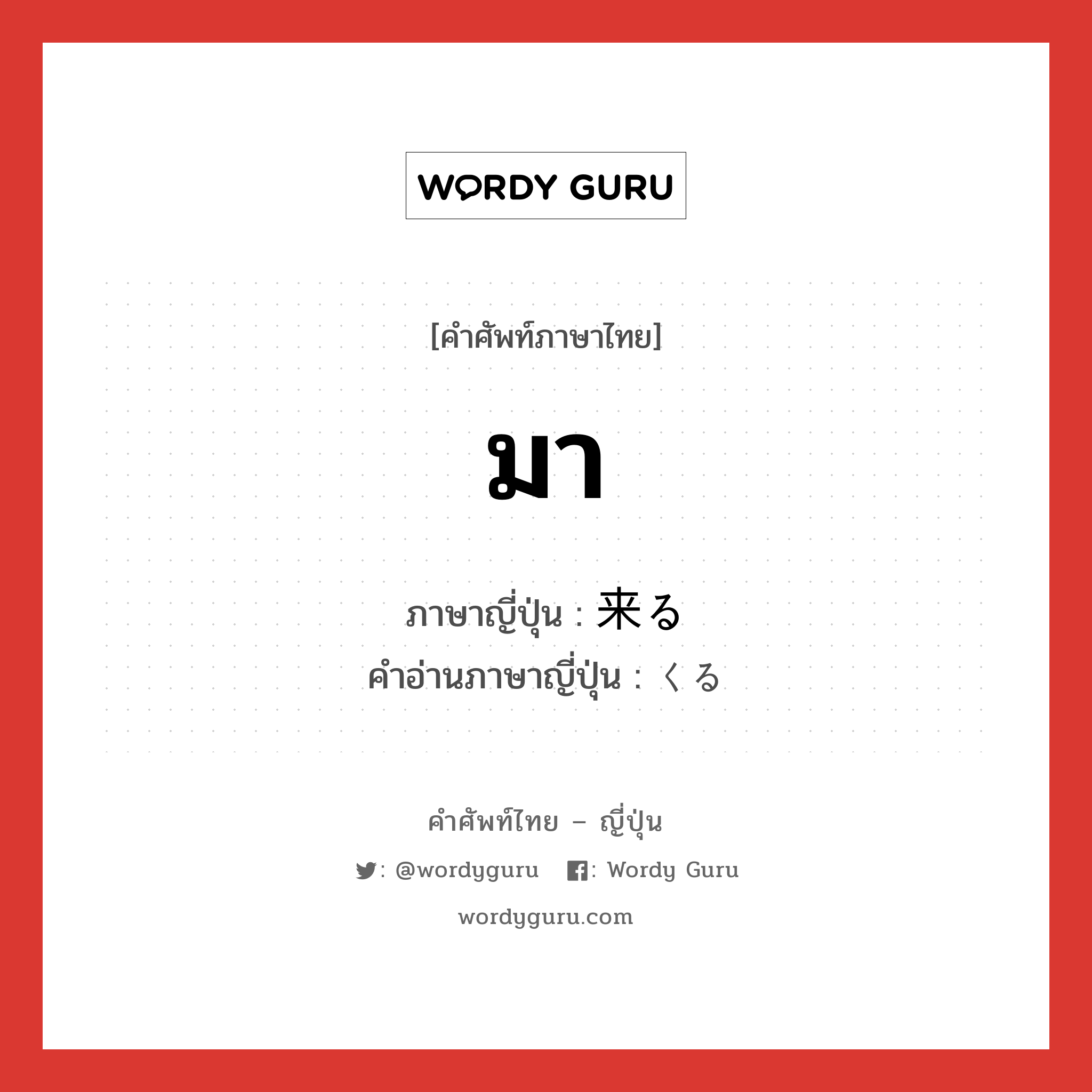 มา ภาษาญี่ปุ่นคืออะไร, คำศัพท์ภาษาไทย - ญี่ปุ่น มา ภาษาญี่ปุ่น 来る คำอ่านภาษาญี่ปุ่น くる หมวด v หมวด v