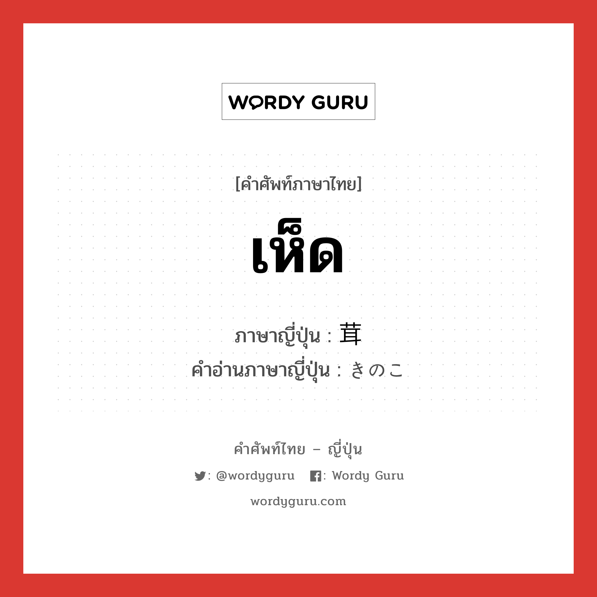 เห็ด ภาษาญี่ปุ่นคืออะไร, คำศัพท์ภาษาไทย - ญี่ปุ่น เห็ด ภาษาญี่ปุ่น 茸 คำอ่านภาษาญี่ปุ่น きのこ หมวด n หมวด n