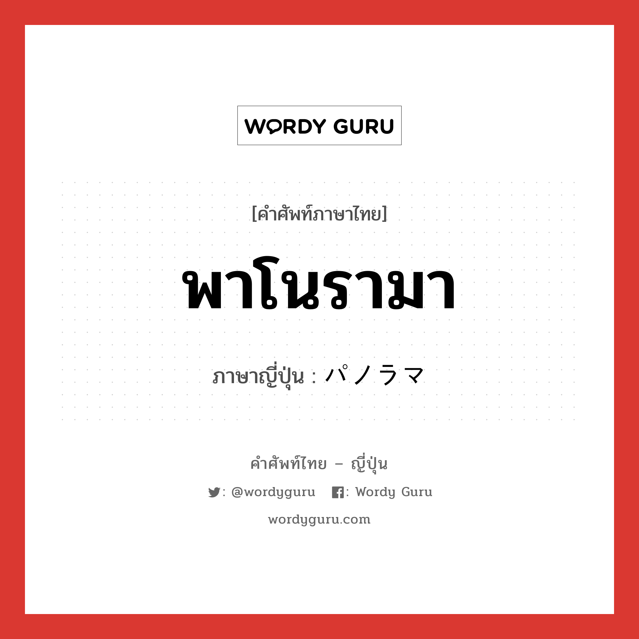 พาโนรามา ภาษาญี่ปุ่นคืออะไร, คำศัพท์ภาษาไทย - ญี่ปุ่น พาโนรามา ภาษาญี่ปุ่น パノラマ หมวด n หมวด n