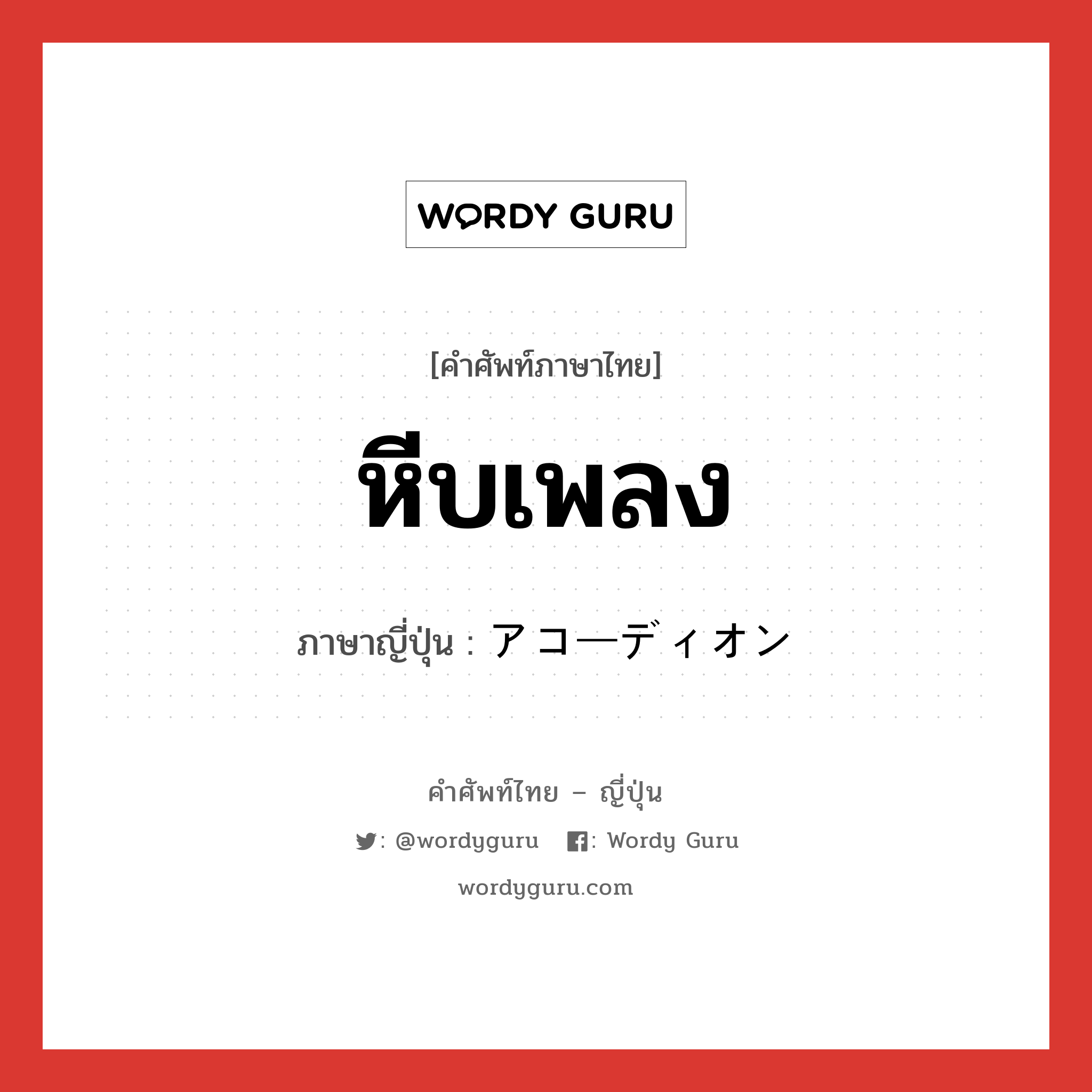 หีบเพลง ภาษาญี่ปุ่นคืออะไร, คำศัพท์ภาษาไทย - ญี่ปุ่น หีบเพลง ภาษาญี่ปุ่น アコーディオン หมวด n หมวด n