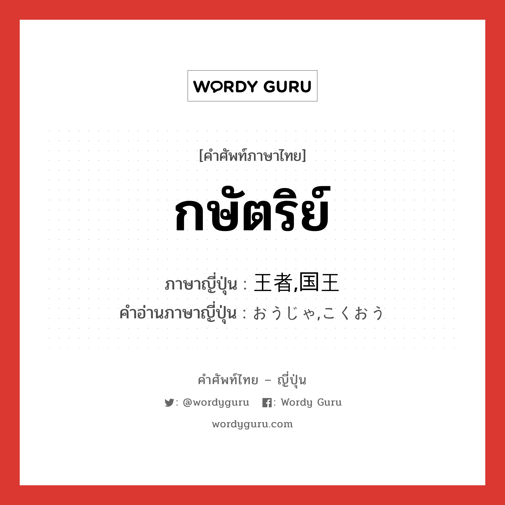 กษัตริย์ ภาษาญี่ปุ่นคืออะไร, คำศัพท์ภาษาไทย - ญี่ปุ่น กษัตริย์ ภาษาญี่ปุ่น 王者,国王 คำอ่านภาษาญี่ปุ่น おうじゃ,こくおう หมวด n หมวด n