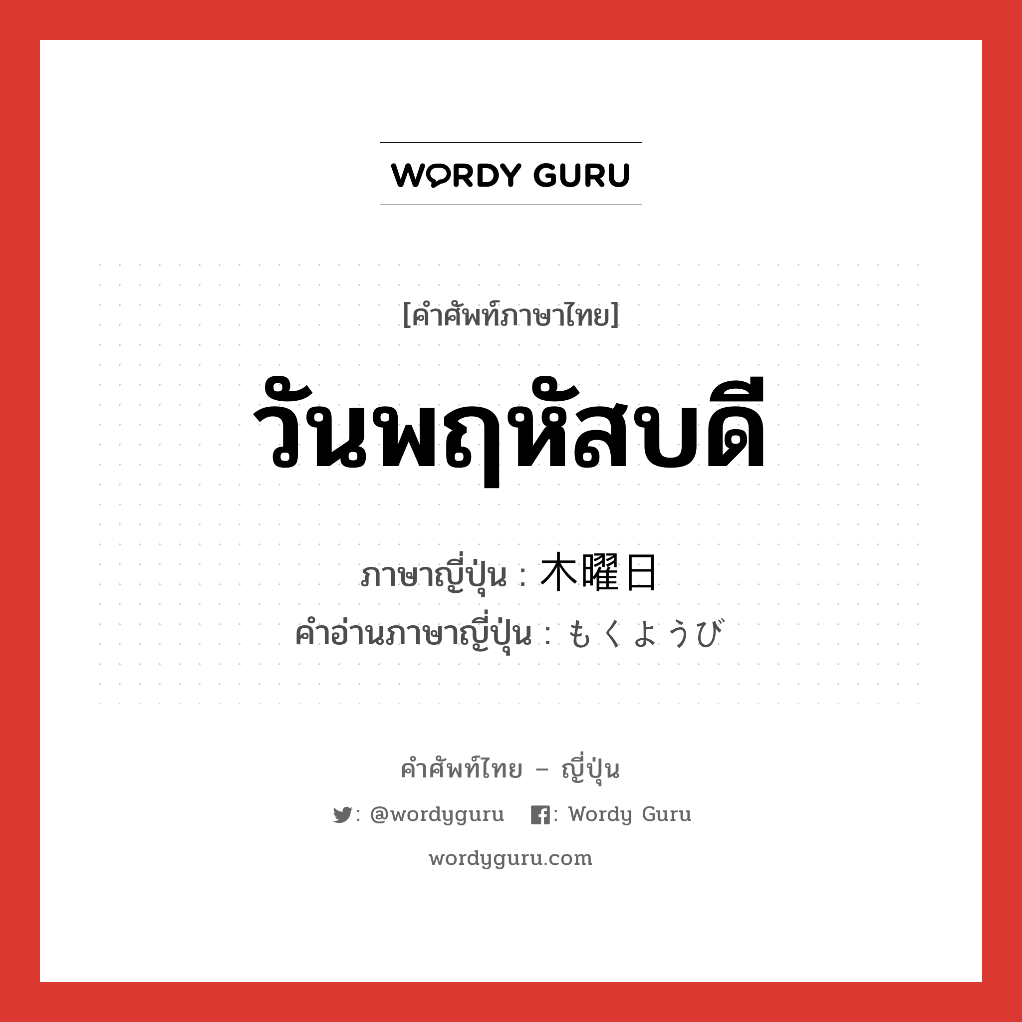 วันพฤหัสบดี ภาษาญี่ปุ่นคืออะไร, คำศัพท์ภาษาไทย - ญี่ปุ่น วันพฤหัสบดี ภาษาญี่ปุ่น 木曜日 คำอ่านภาษาญี่ปุ่น もくようび หมวด n หมวด n