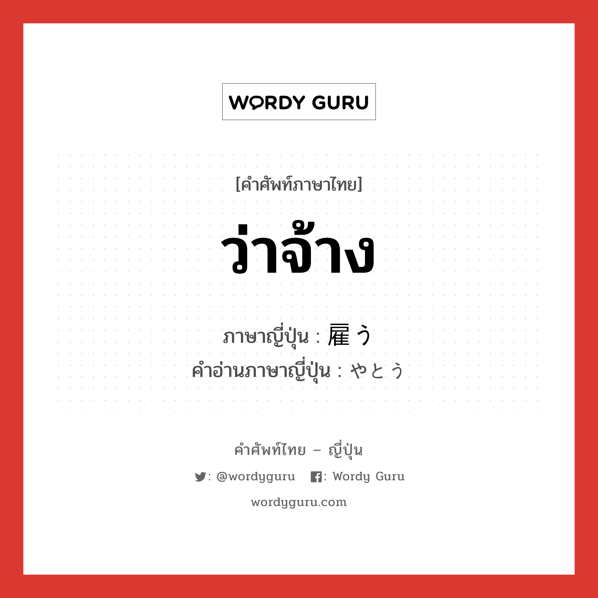 ว่าจ้าง ภาษาญี่ปุ่นคืออะไร, คำศัพท์ภาษาไทย - ญี่ปุ่น ว่าจ้าง ภาษาญี่ปุ่น 雇う คำอ่านภาษาญี่ปุ่น やとう หมวด n หมวด n