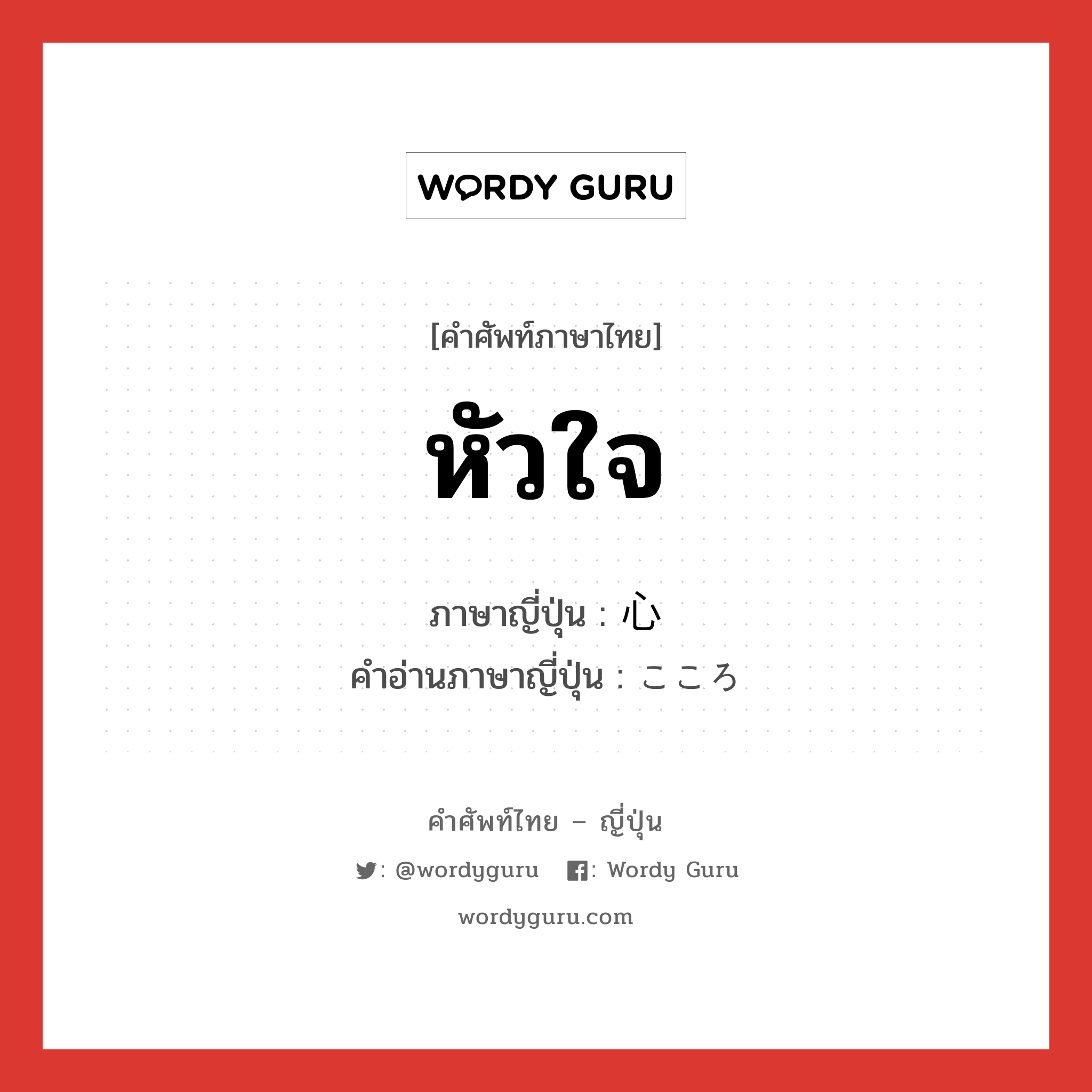 หัวใจ ภาษาญี่ปุ่นคืออะไร, คำศัพท์ภาษาไทย - ญี่ปุ่น หัวใจ ภาษาญี่ปุ่น 心 คำอ่านภาษาญี่ปุ่น こころ หมวด n หมวด n