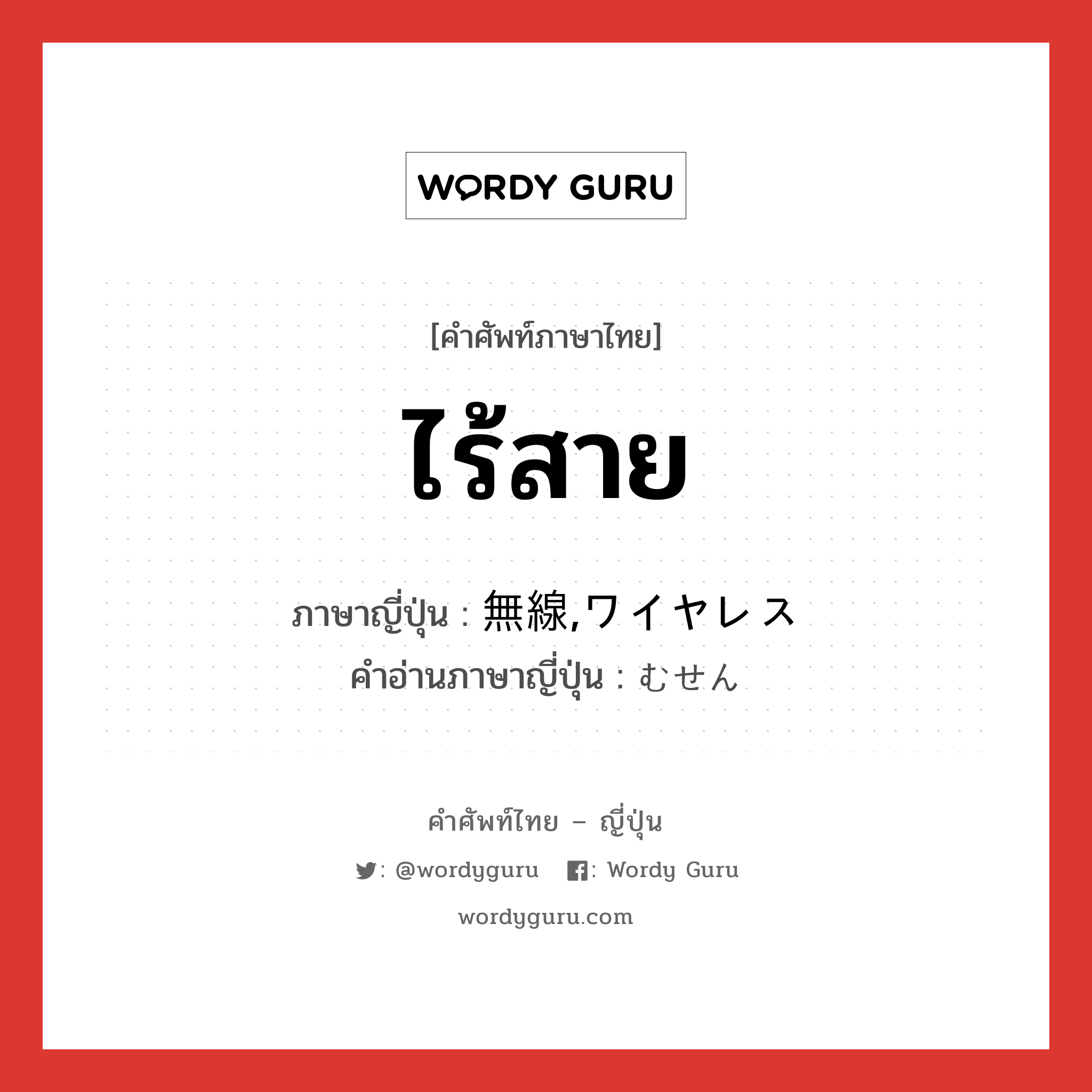 ไร้สาย ภาษาญี่ปุ่นคืออะไร, คำศัพท์ภาษาไทย - ญี่ปุ่น ไร้สาย ภาษาญี่ปุ่น 無線,ワイヤレス คำอ่านภาษาญี่ปุ่น むせん หมวด n หมวด n