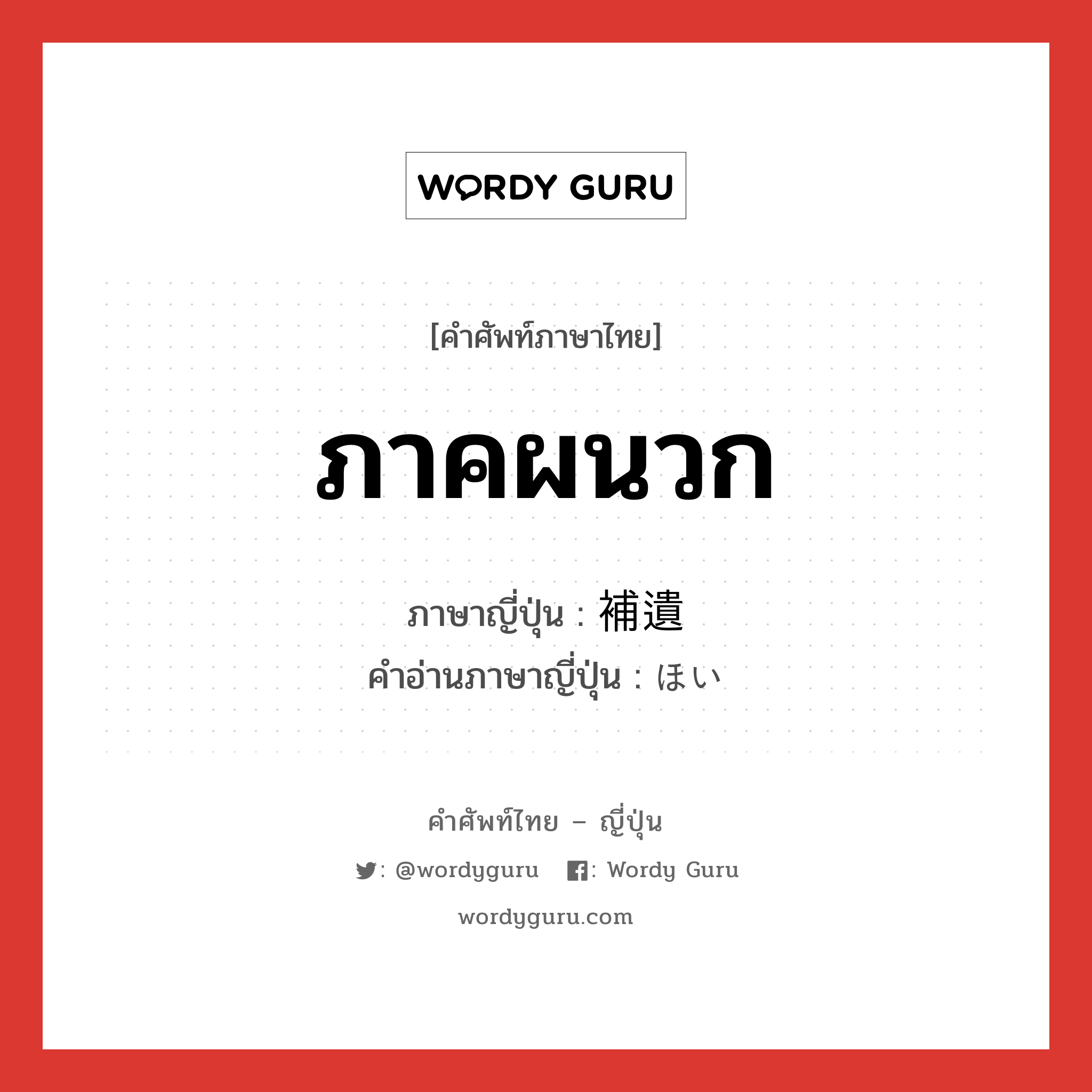 ภาคผนวก ภาษาญี่ปุ่นคืออะไร, คำศัพท์ภาษาไทย - ญี่ปุ่น ภาคผนวก ภาษาญี่ปุ่น 補遺 คำอ่านภาษาญี่ปุ่น ほい หมวด n หมวด n