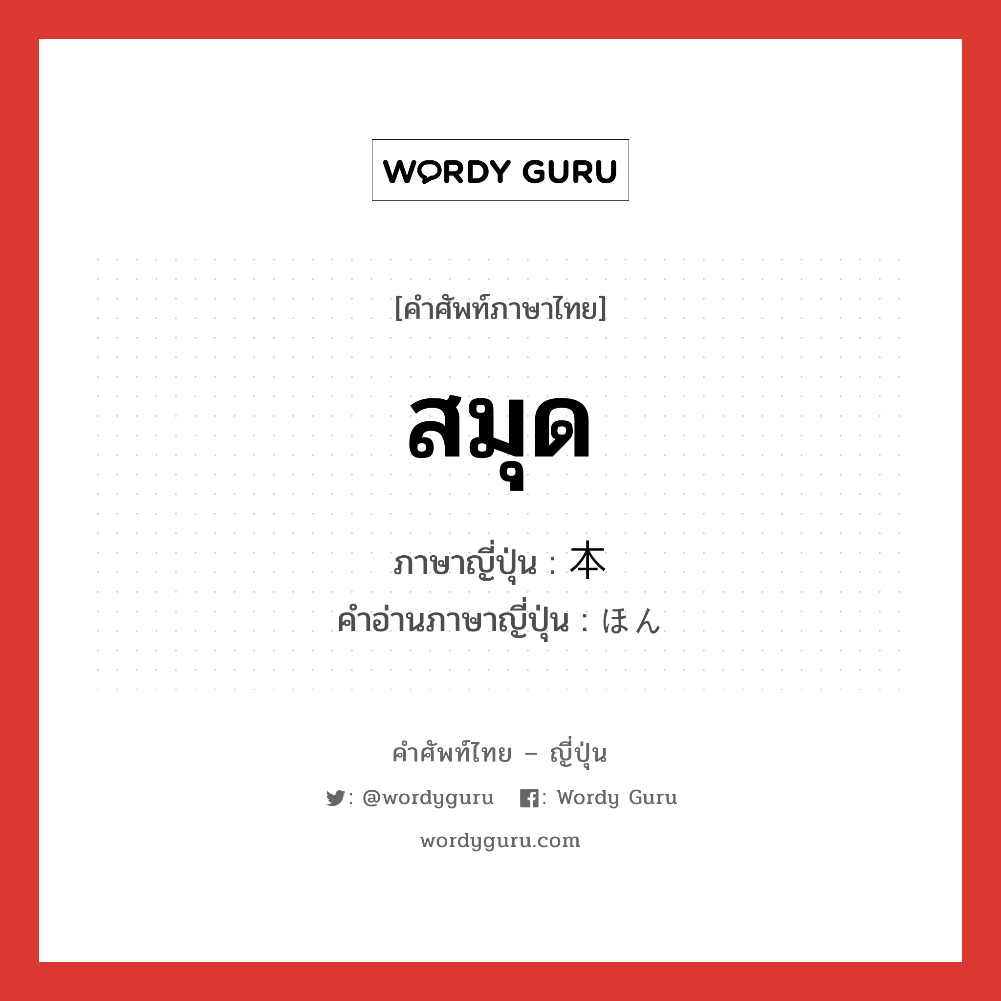 สมุด ภาษาญี่ปุ่นคืออะไร, คำศัพท์ภาษาไทย - ญี่ปุ่น สมุด ภาษาญี่ปุ่น 本 คำอ่านภาษาญี่ปุ่น ほん หมวด n หมวด n