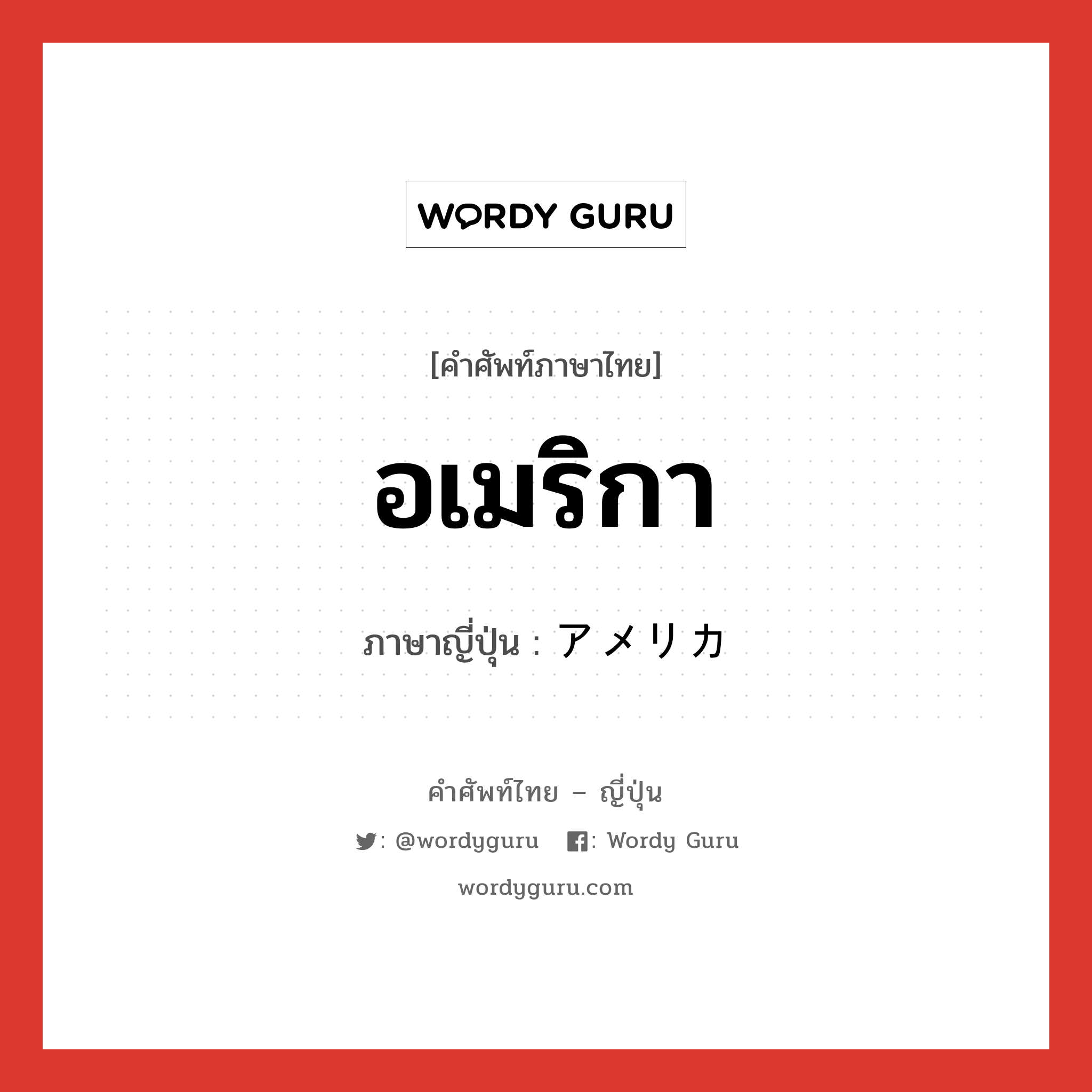 อเมริกา ภาษาญี่ปุ่นคืออะไร, คำศัพท์ภาษาไทย - ญี่ปุ่น อเมริกา ภาษาญี่ปุ่น アメリカ หมวด n หมวด n