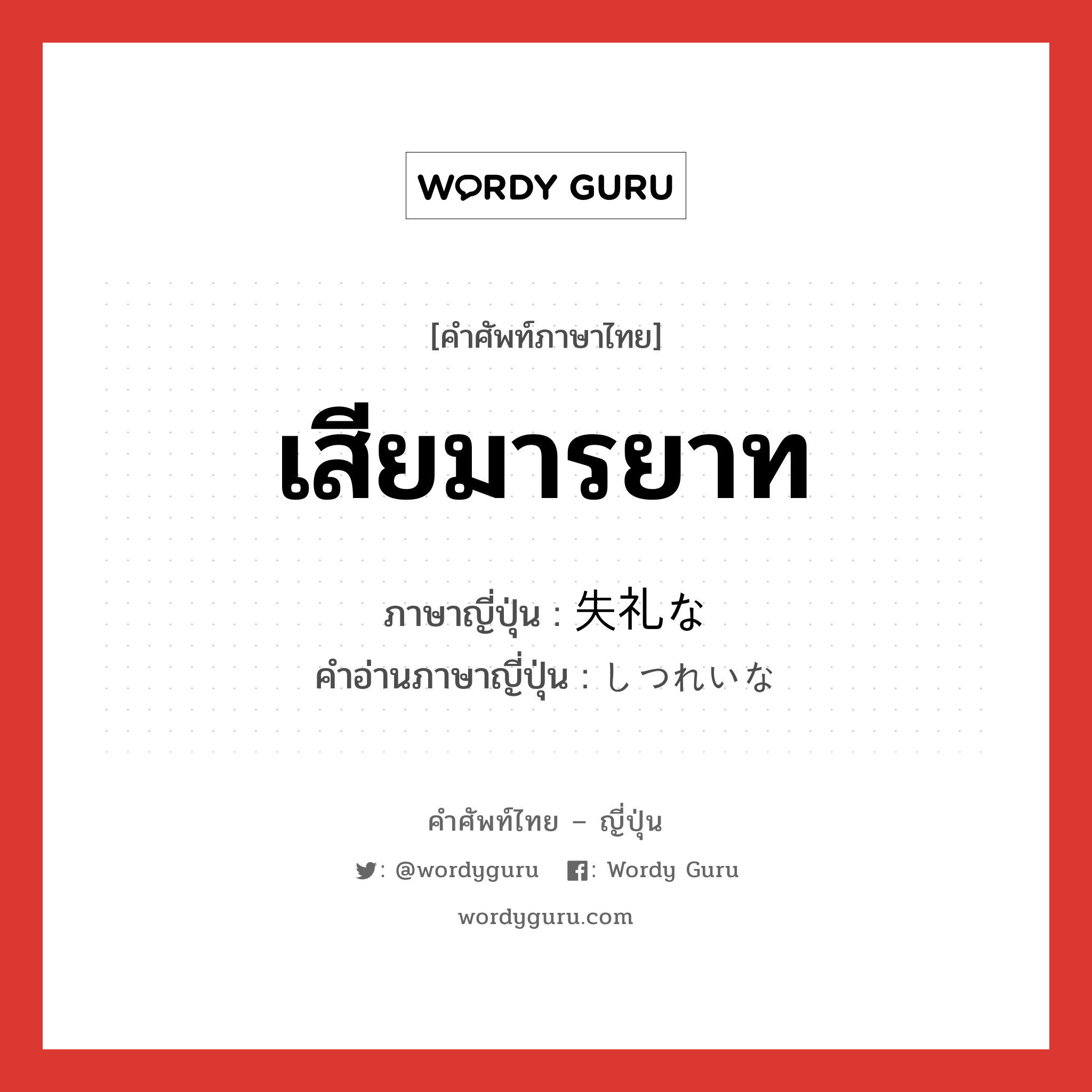 เสียมารยาท ภาษาญี่ปุ่นคืออะไร, คำศัพท์ภาษาไทย - ญี่ปุ่น เสียมารยาท ภาษาญี่ปุ่น 失礼な คำอ่านภาษาญี่ปุ่น しつれいな หมวด n หมวด n