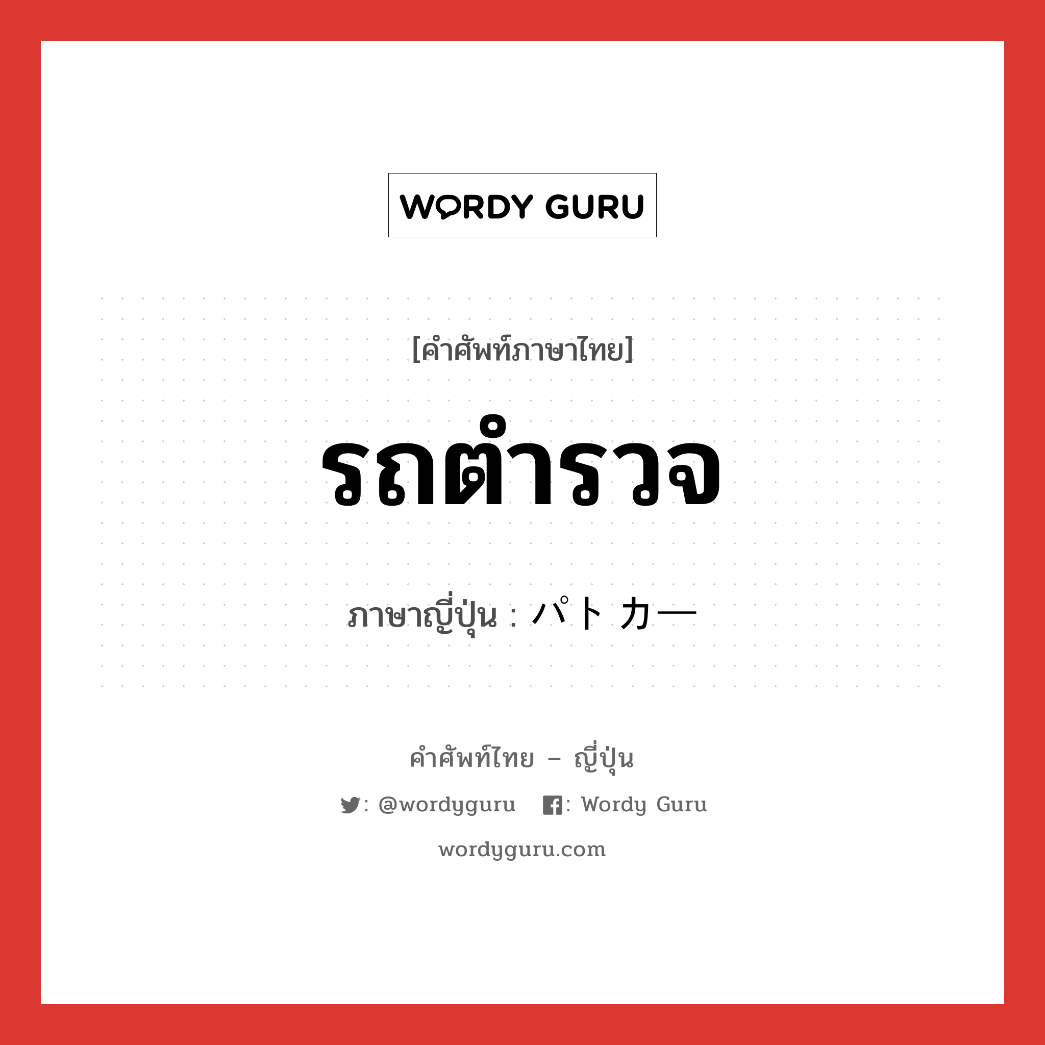 รถตำรวจ ภาษาญี่ปุ่นคืออะไร, คำศัพท์ภาษาไทย - ญี่ปุ่น รถตำรวจ ภาษาญี่ปุ่น パトカー หมวด n หมวด n