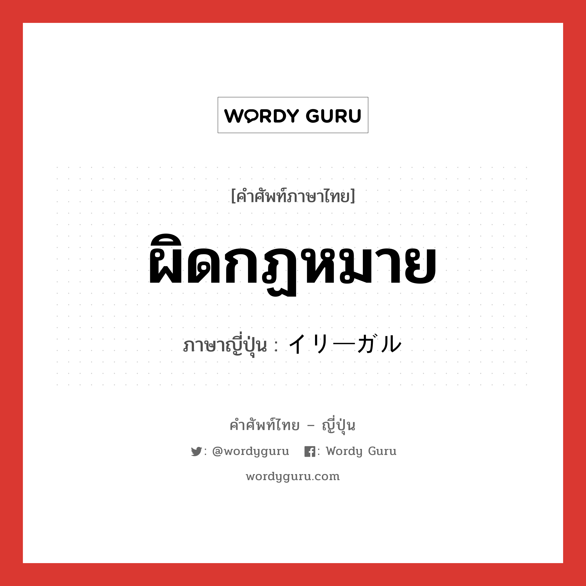 ผิดกฏหมาย ภาษาญี่ปุ่นคืออะไร, คำศัพท์ภาษาไทย - ญี่ปุ่น ผิดกฏหมาย ภาษาญี่ปุ่น イリーガル หมวด n หมวด n