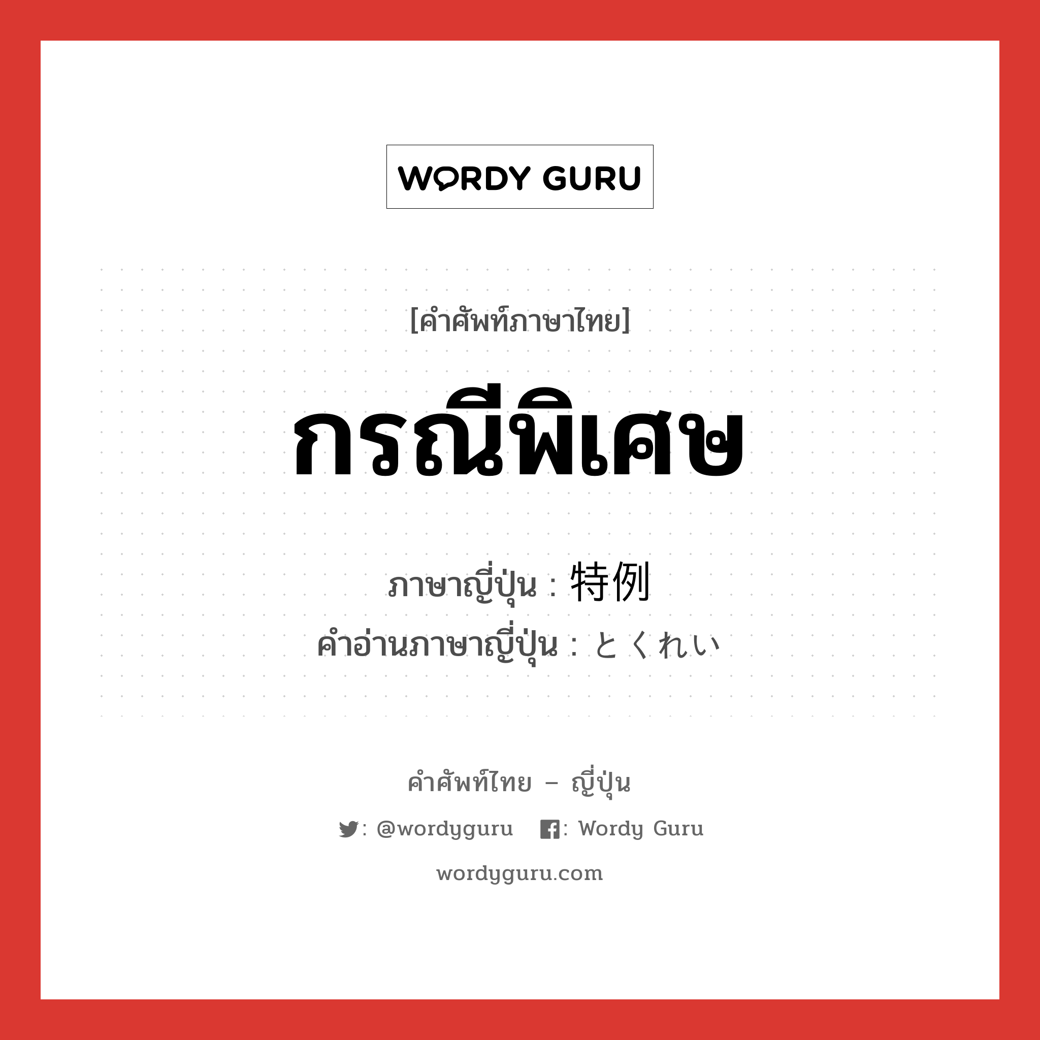 กรณีพิเศษ ภาษาญี่ปุ่นคืออะไร, คำศัพท์ภาษาไทย - ญี่ปุ่น กรณีพิเศษ ภาษาญี่ปุ่น 特例 คำอ่านภาษาญี่ปุ่น とくれい หมวด n หมวด n