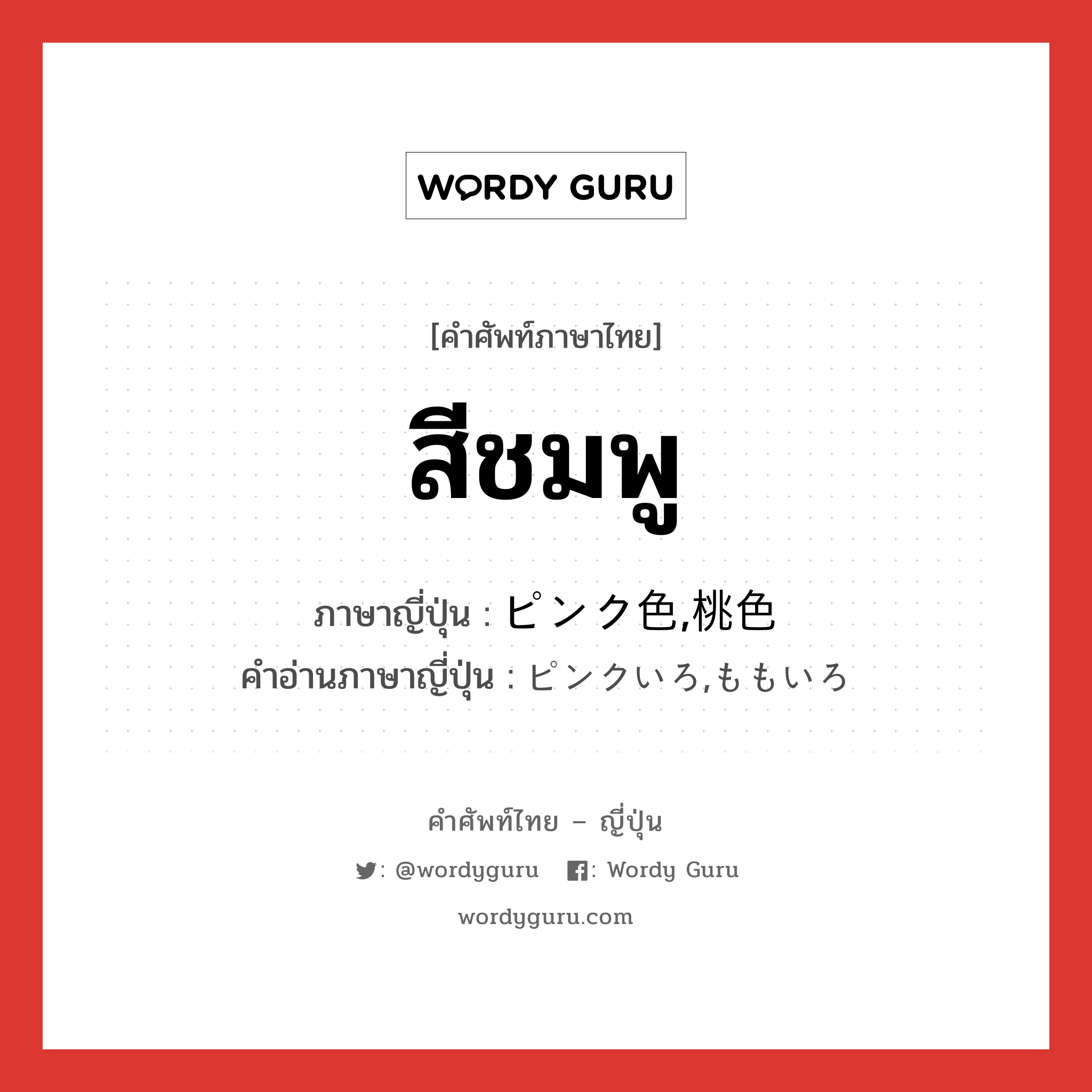 สีชมพู ภาษาญี่ปุ่นคืออะไร, คำศัพท์ภาษาไทย - ญี่ปุ่น สีชมพู ภาษาญี่ปุ่น ピンク色,桃色 คำอ่านภาษาญี่ปุ่น ピンクいろ,ももいろ หมวด n หมวด n