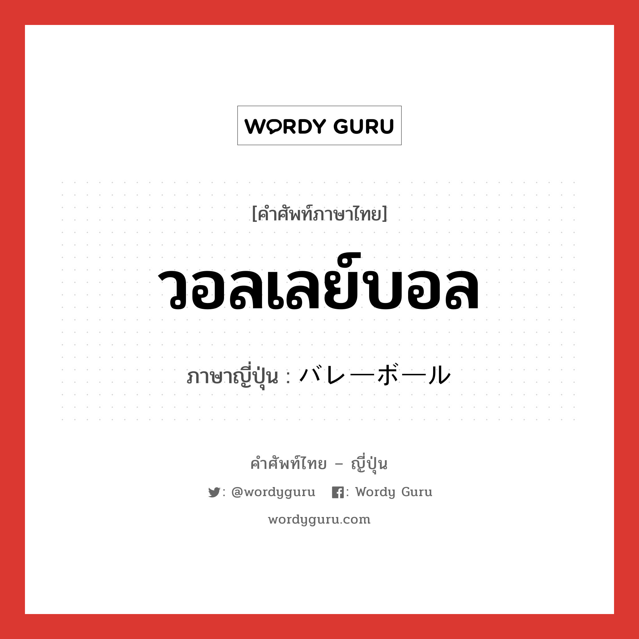 วอลเลย์บอล ภาษาญี่ปุ่นคืออะไร, คำศัพท์ภาษาไทย - ญี่ปุ่น วอลเลย์บอล ภาษาญี่ปุ่น バレーボール หมวด n หมวด n