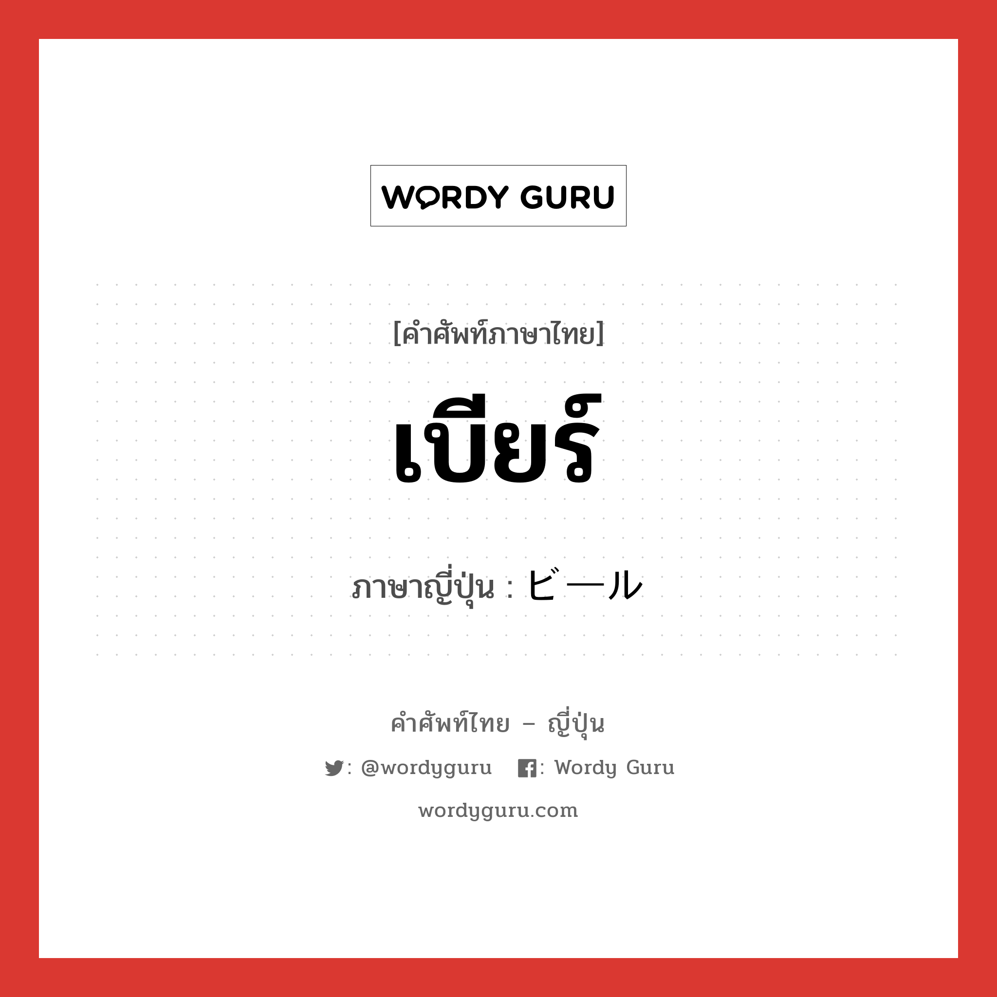 เบียร์ ภาษาญี่ปุ่นคืออะไร, คำศัพท์ภาษาไทย - ญี่ปุ่น เบียร์ ภาษาญี่ปุ่น ビール หมวด n หมวด n