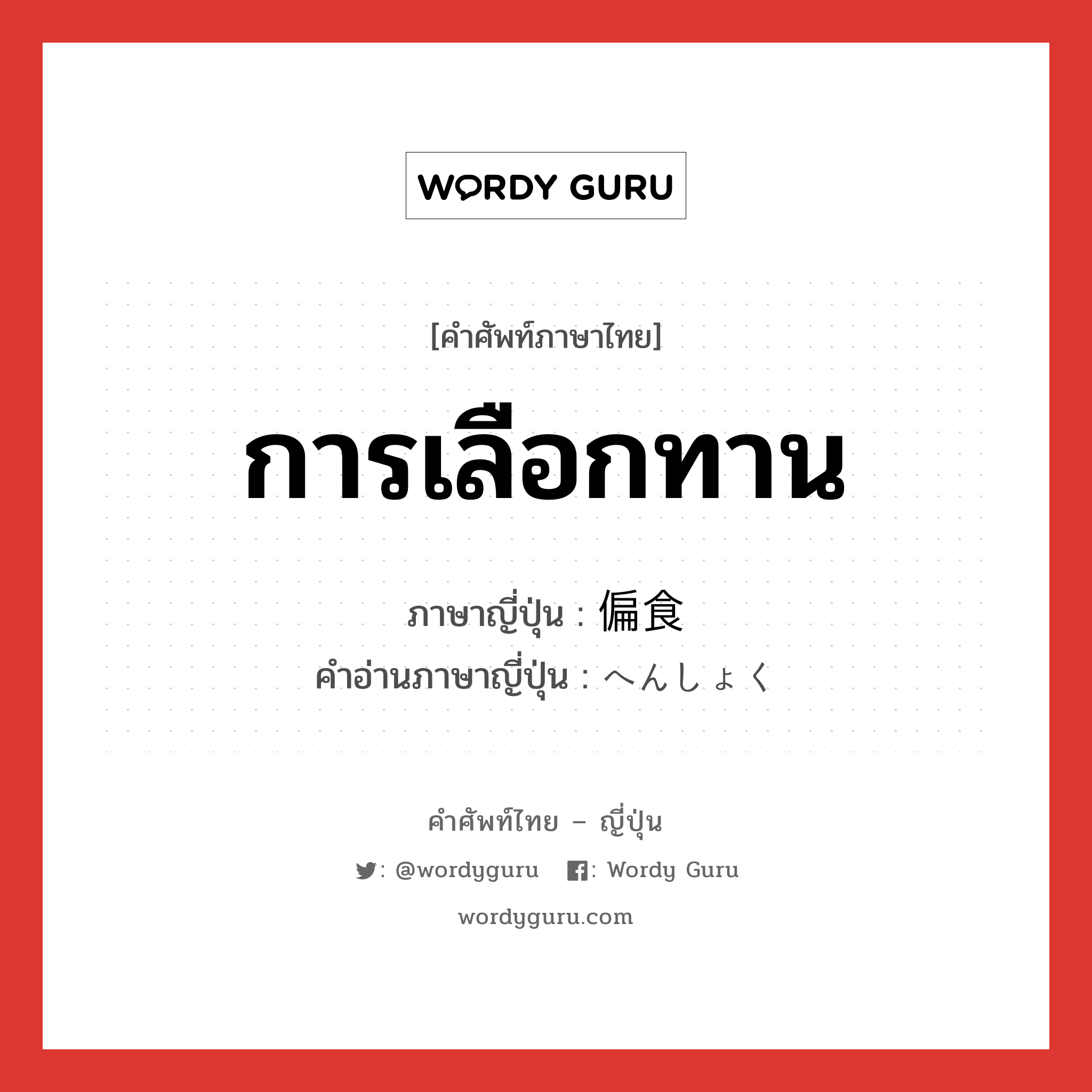 การเลือกทาน ภาษาญี่ปุ่นคืออะไร, คำศัพท์ภาษาไทย - ญี่ปุ่น การเลือกทาน ภาษาญี่ปุ่น 偏食 คำอ่านภาษาญี่ปุ่น へんしょく หมวด n หมวด n