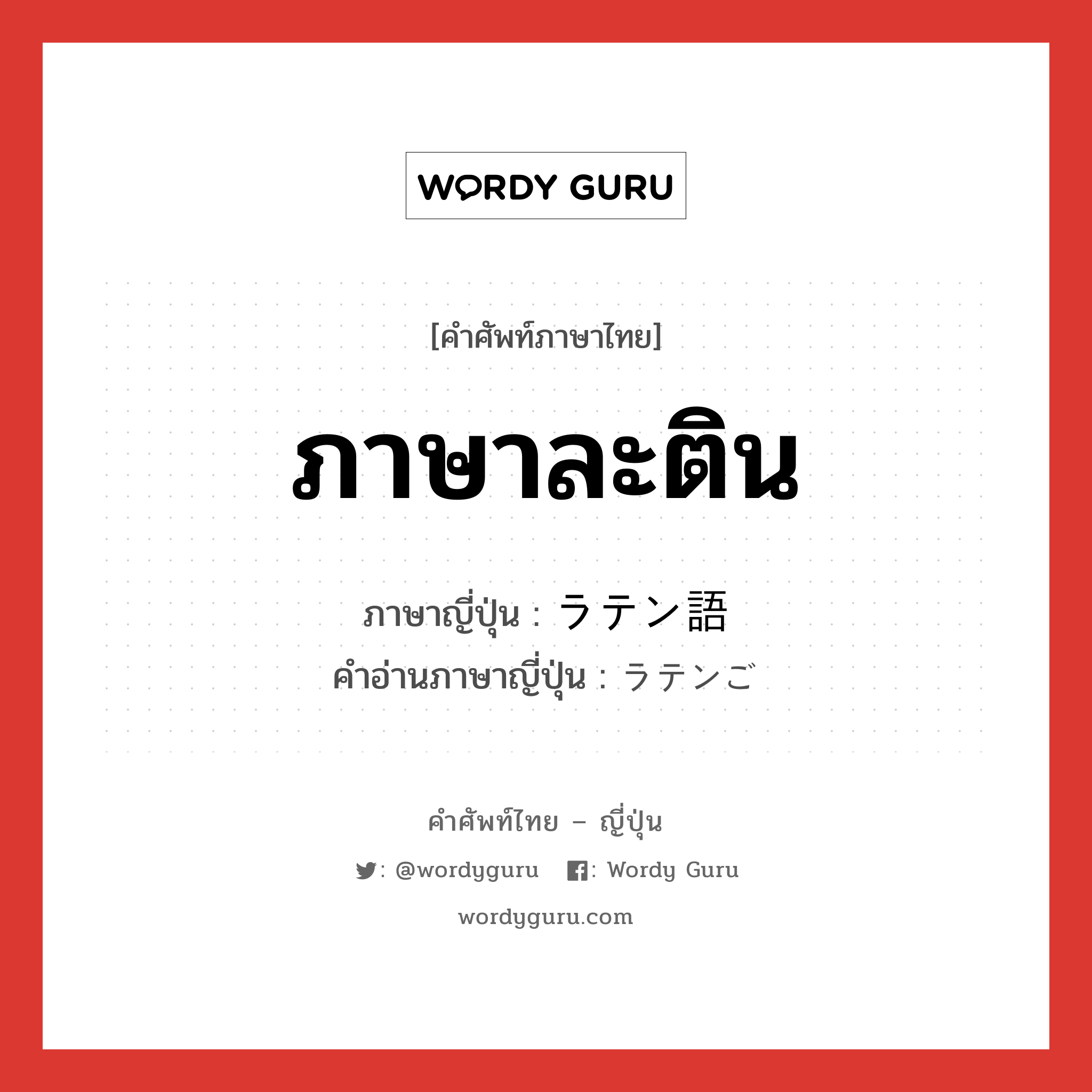 ภาษาละติน ภาษาญี่ปุ่นคืออะไร, คำศัพท์ภาษาไทย - ญี่ปุ่น ภาษาละติน ภาษาญี่ปุ่น ラテン語 คำอ่านภาษาญี่ปุ่น ラテンご หมวด n หมวด n