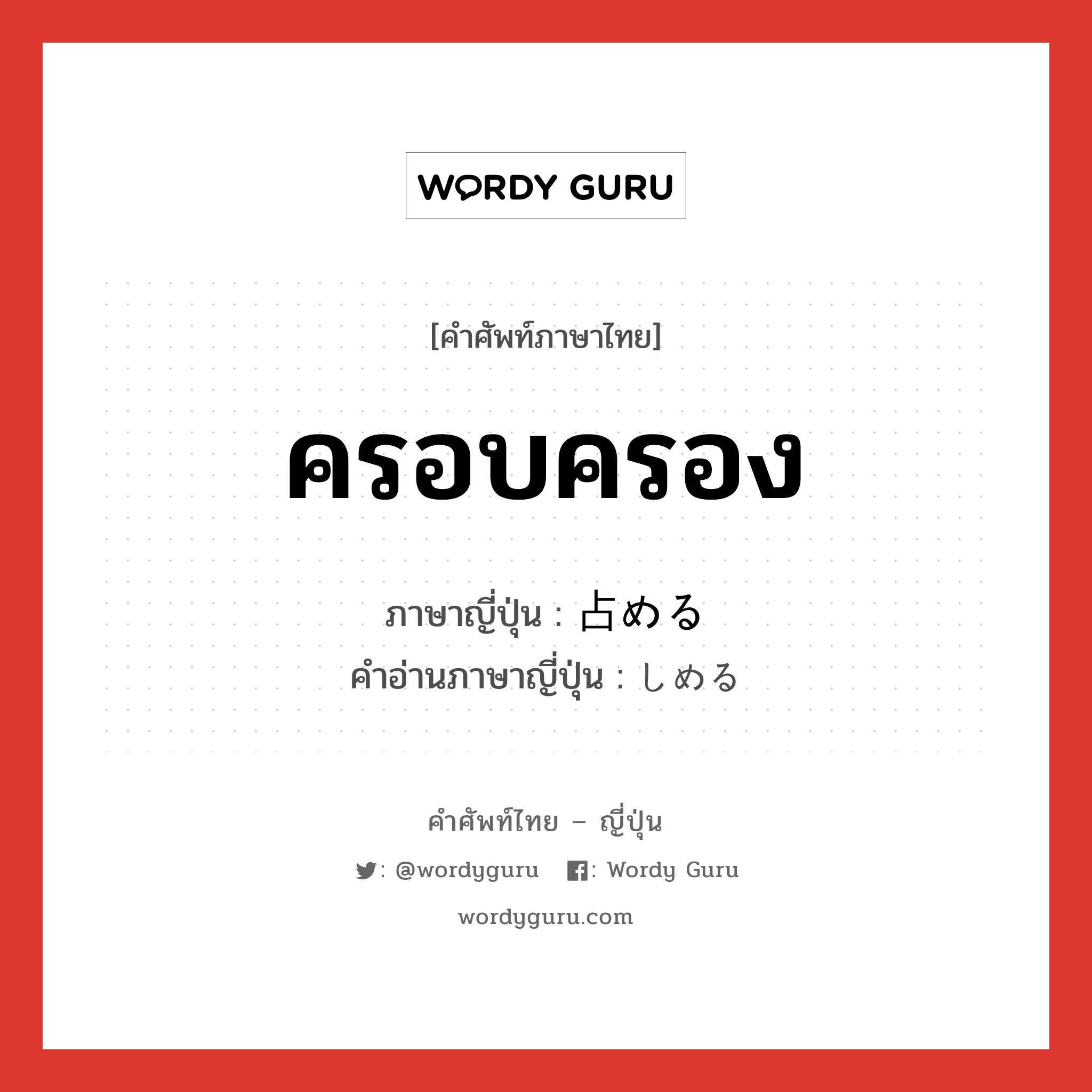 ครอบครอง ภาษาญี่ปุ่นคืออะไร, คำศัพท์ภาษาไทย - ญี่ปุ่น ครอบครอง ภาษาญี่ปุ่น 占める คำอ่านภาษาญี่ปุ่น しめる หมวด n หมวด n