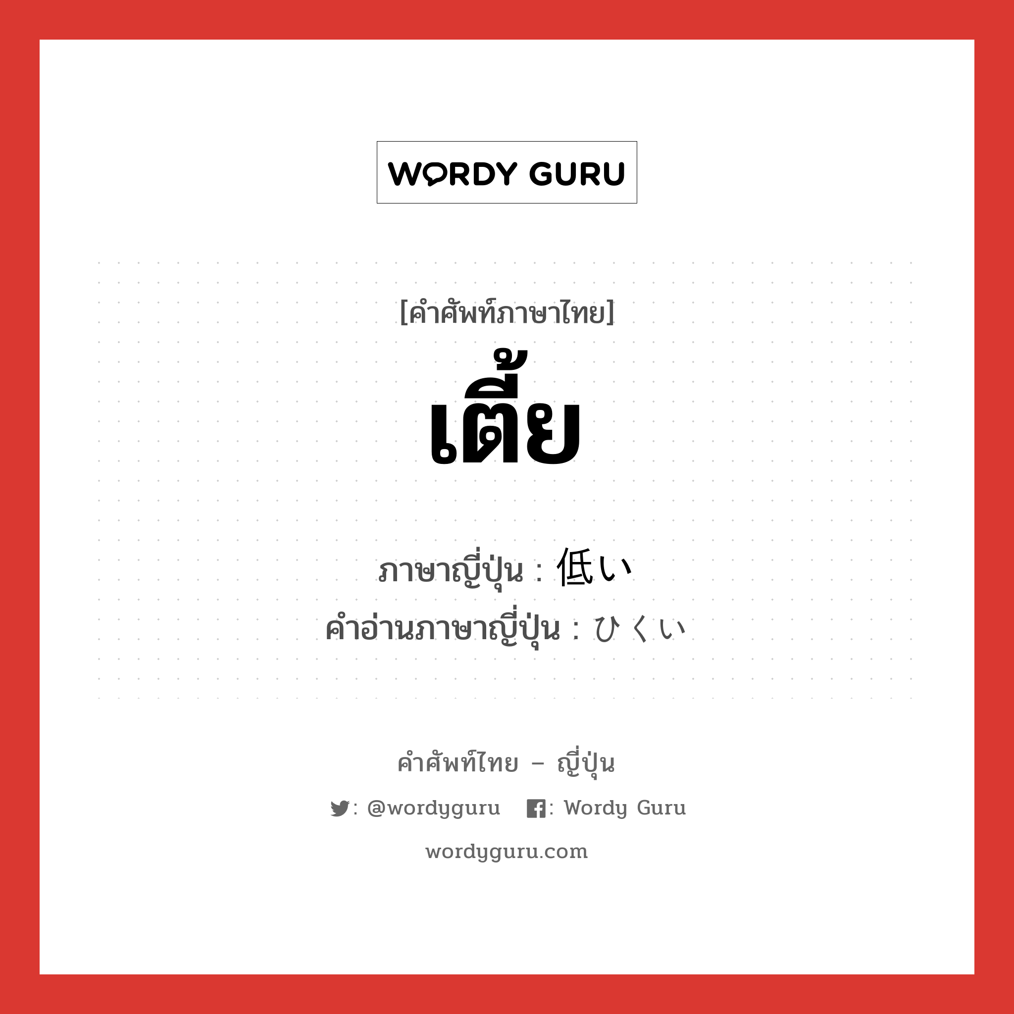 เตี้ย ภาษาญี่ปุ่นคืออะไร, คำศัพท์ภาษาไทย - ญี่ปุ่น เตี้ย ภาษาญี่ปุ่น 低い คำอ่านภาษาญี่ปุ่น ひくい หมวด n หมวด n