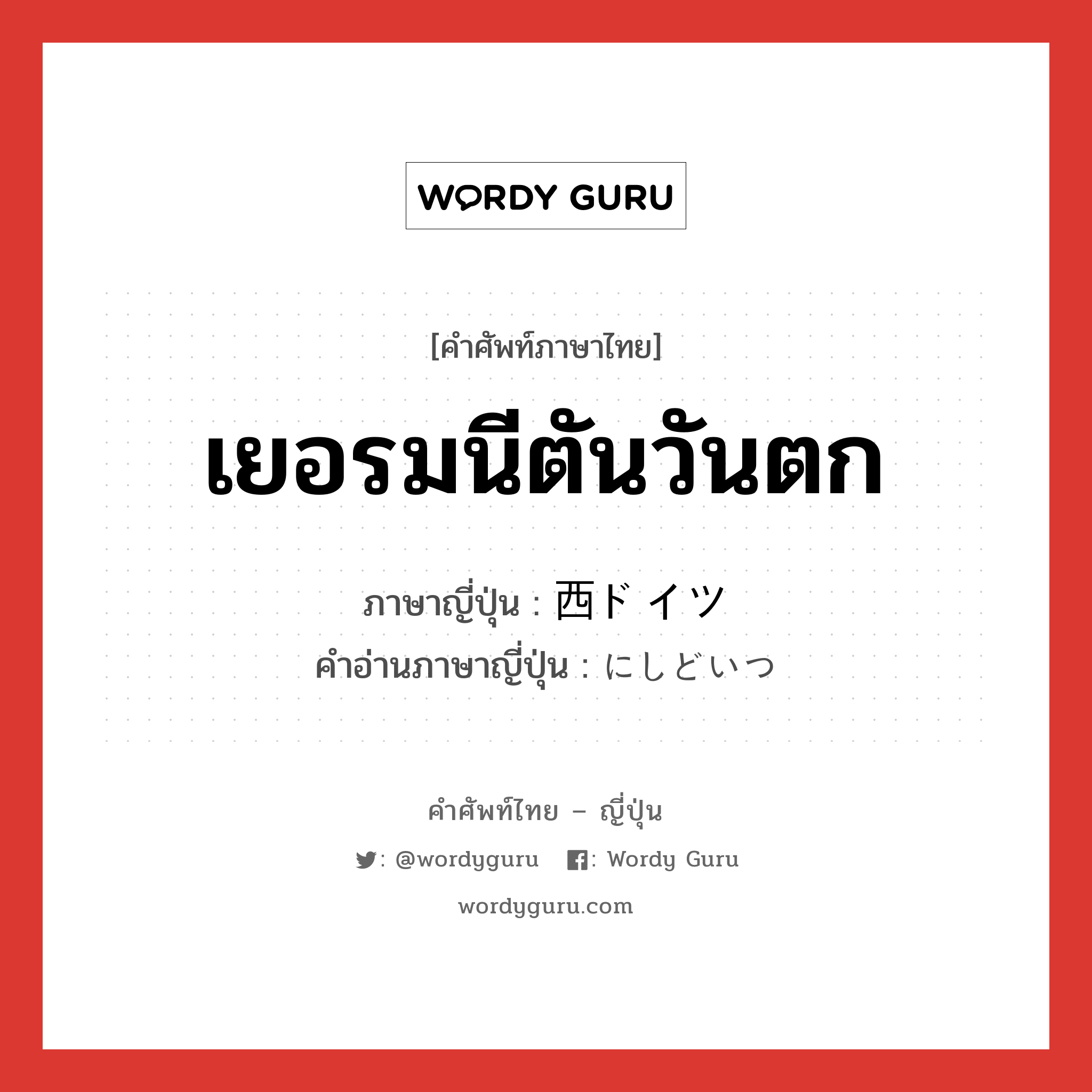 เยอรมนีตันวันตก ภาษาญี่ปุ่นคืออะไร, คำศัพท์ภาษาไทย - ญี่ปุ่น เยอรมนีตันวันตก ภาษาญี่ปุ่น 西ドイツ คำอ่านภาษาญี่ปุ่น にしどいつ หมวด n หมวด n