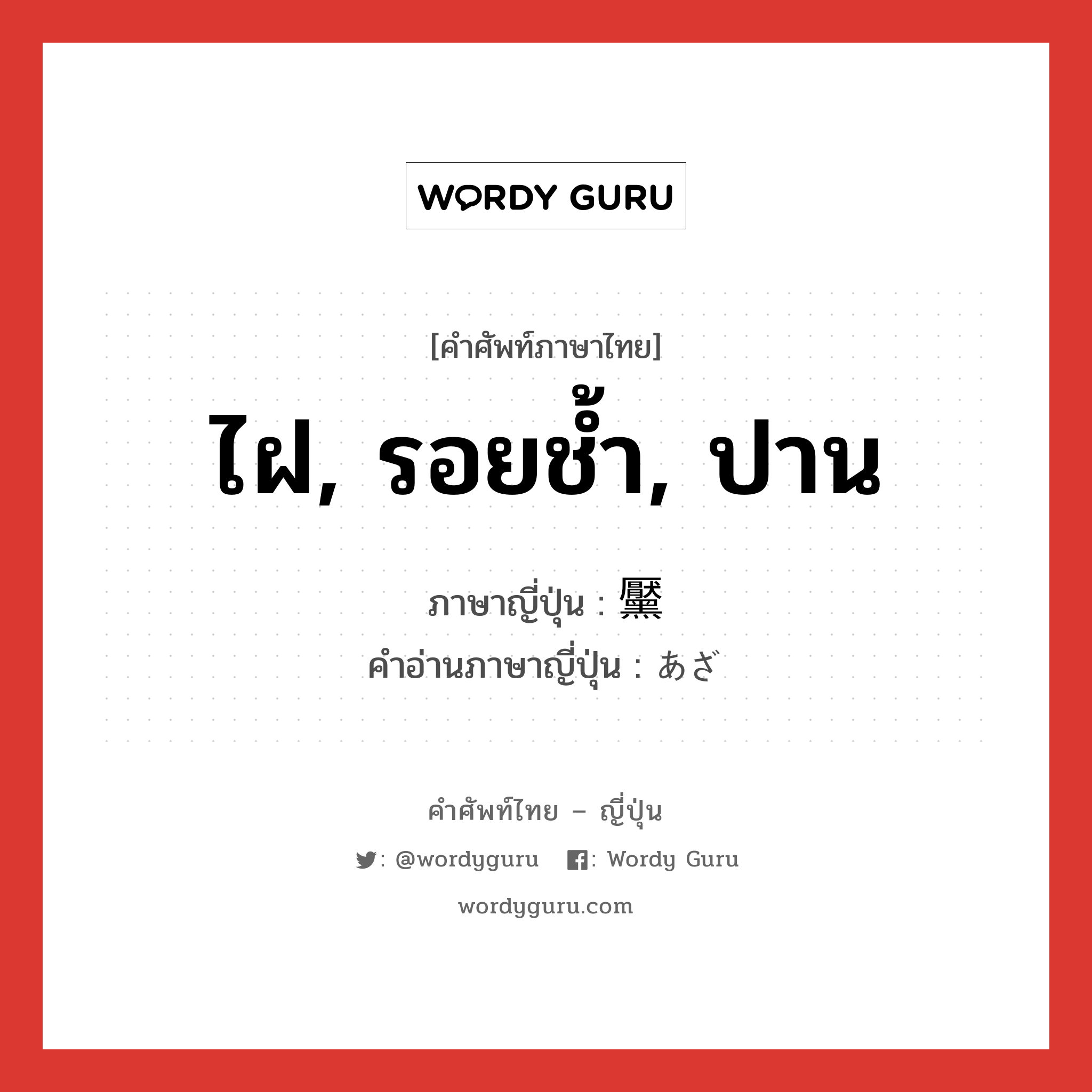 ไฝ, รอยช้ำ, ปาน ภาษาญี่ปุ่นคืออะไร, คำศัพท์ภาษาไทย - ญี่ปุ่น ไฝ, รอยช้ำ, ปาน ภาษาญี่ปุ่น 黶 คำอ่านภาษาญี่ปุ่น あざ