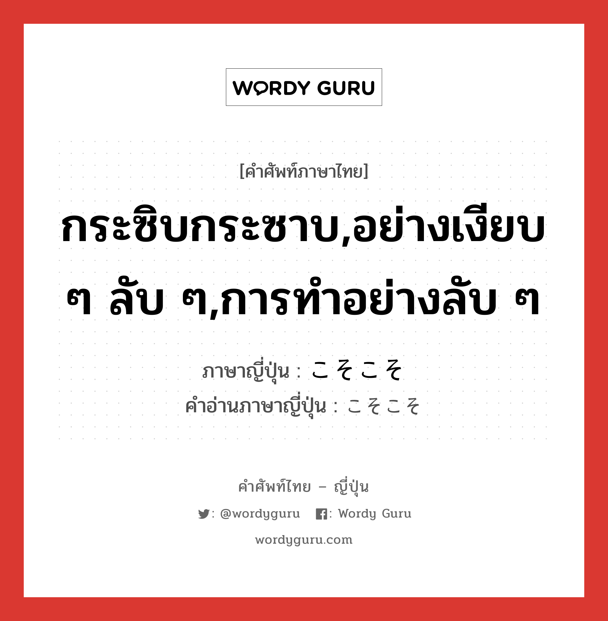 กระซิบกระซาบ,อย่างเงียบ ๆ ลับ ๆ,การทำอย่างลับ ๆ ภาษาญี่ปุ่นคืออะไร, คำศัพท์ภาษาไทย - ญี่ปุ่น กระซิบกระซาบ,อย่างเงียบ ๆ ลับ ๆ,การทำอย่างลับ ๆ ภาษาญี่ปุ่น こそこそ คำอ่านภาษาญี่ปุ่น こそこそ หมวด adv หมวด adv