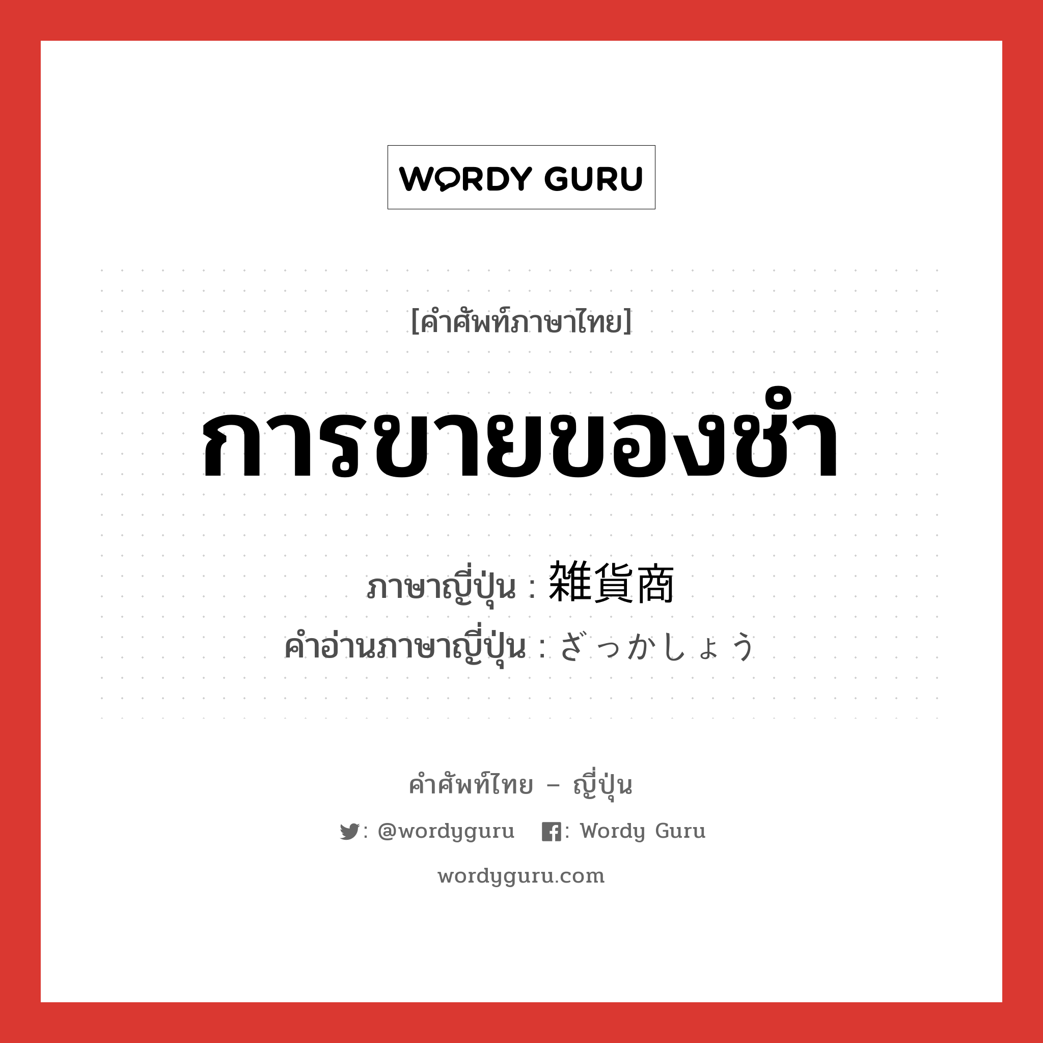 การขายของชำ ภาษาญี่ปุ่นคืออะไร, คำศัพท์ภาษาไทย - ญี่ปุ่น การขายของชำ ภาษาญี่ปุ่น 雑貨商 คำอ่านภาษาญี่ปุ่น ざっかしょう หมวด n หมวด n