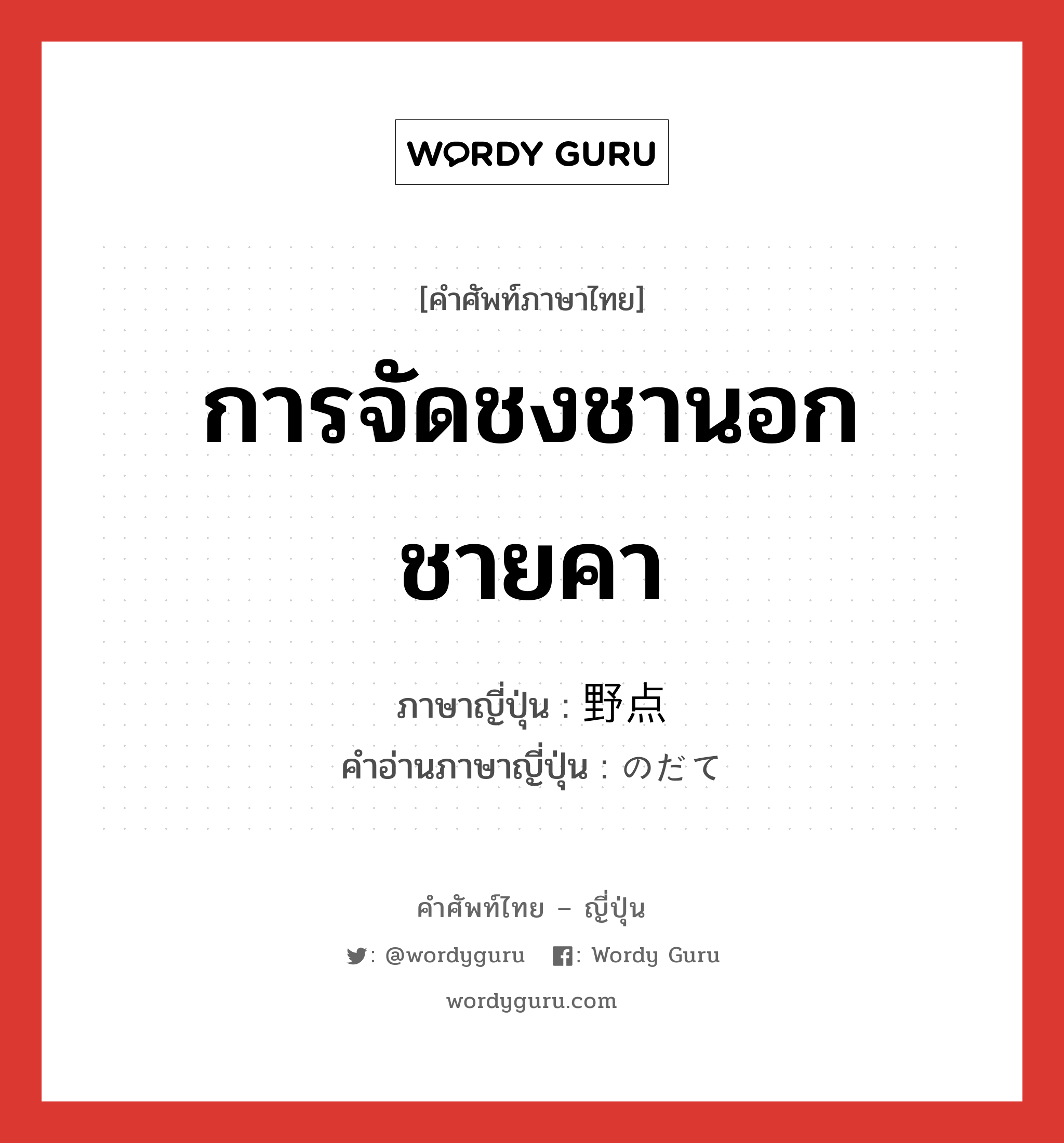 การจัดชงชานอกชายคา ภาษาญี่ปุ่นคืออะไร, คำศัพท์ภาษาไทย - ญี่ปุ่น การจัดชงชานอกชายคา ภาษาญี่ปุ่น 野点 คำอ่านภาษาญี่ปุ่น のだて หมวด n หมวด n