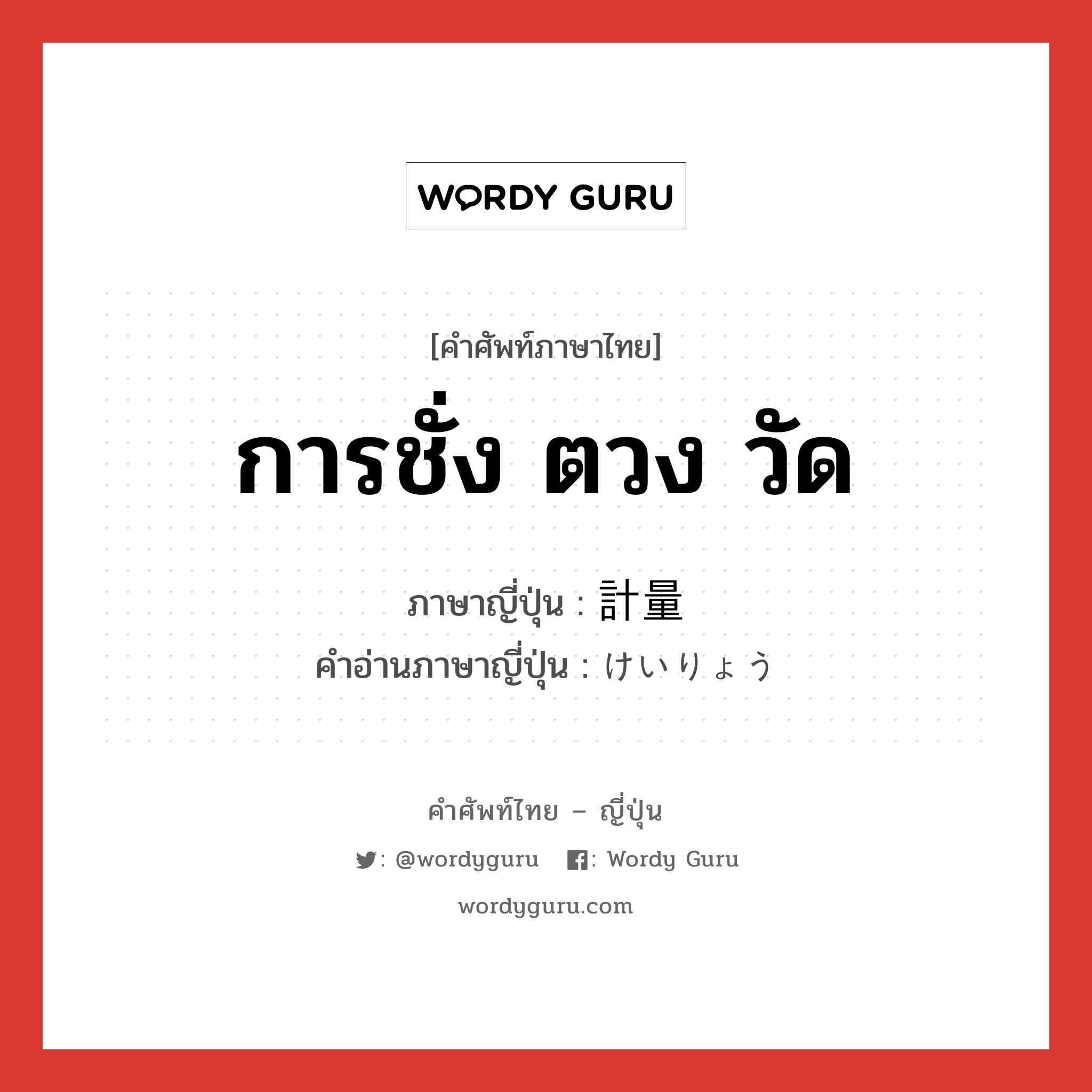 การชั่ง ตวง วัด ภาษาญี่ปุ่นคืออะไร, คำศัพท์ภาษาไทย - ญี่ปุ่น การชั่ง ตวง วัด ภาษาญี่ปุ่น 計量 คำอ่านภาษาญี่ปุ่น けいりょう หมวด n หมวด n