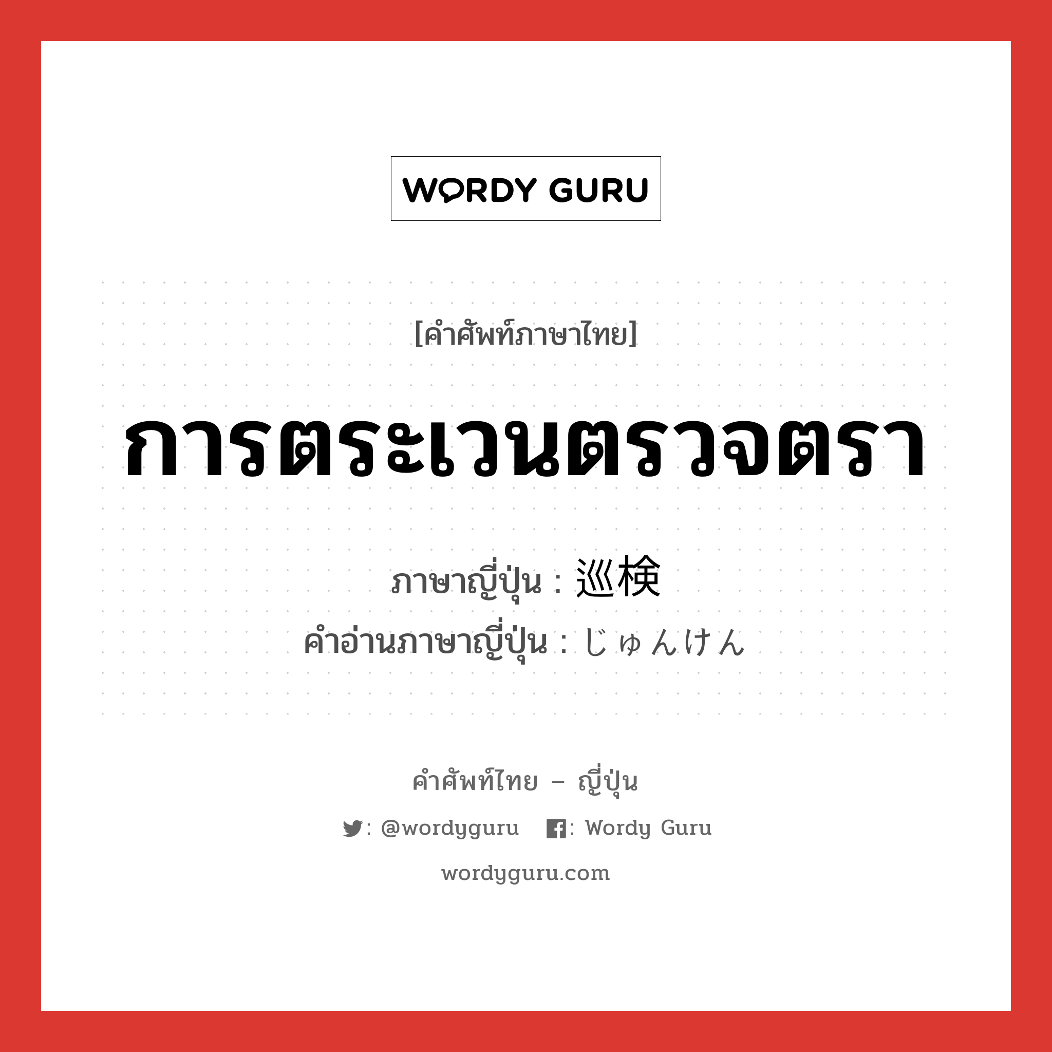 การตระเวนตรวจตรา ภาษาญี่ปุ่นคืออะไร, คำศัพท์ภาษาไทย - ญี่ปุ่น การตระเวนตรวจตรา ภาษาญี่ปุ่น 巡検 คำอ่านภาษาญี่ปุ่น じゅんけん หมวด n หมวด n