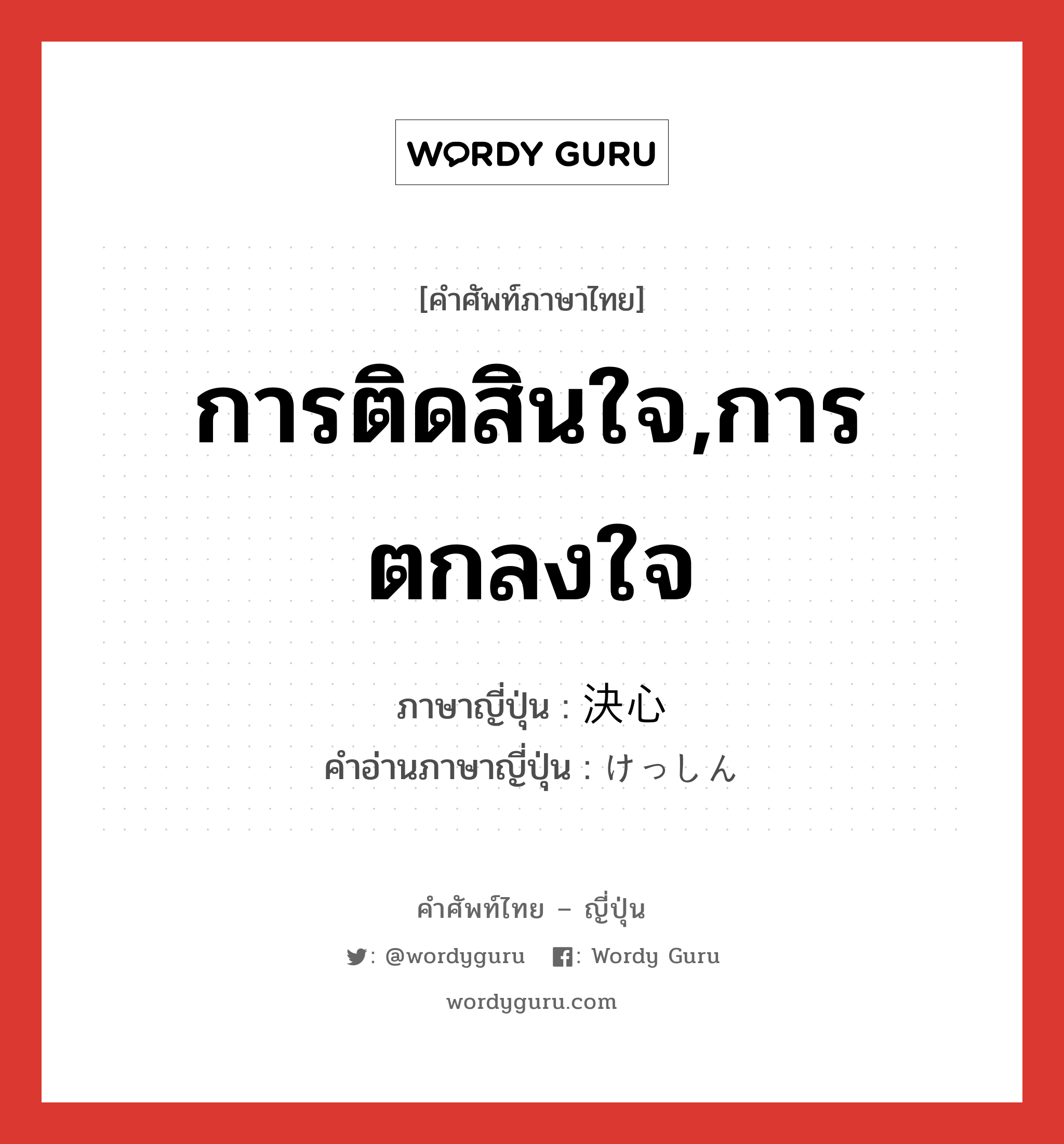 การติดสินใจ,การตกลงใจ ภาษาญี่ปุ่นคืออะไร, คำศัพท์ภาษาไทย - ญี่ปุ่น การติดสินใจ,การตกลงใจ ภาษาญี่ปุ่น 決心 คำอ่านภาษาญี่ปุ่น けっしん หมวด n หมวด n