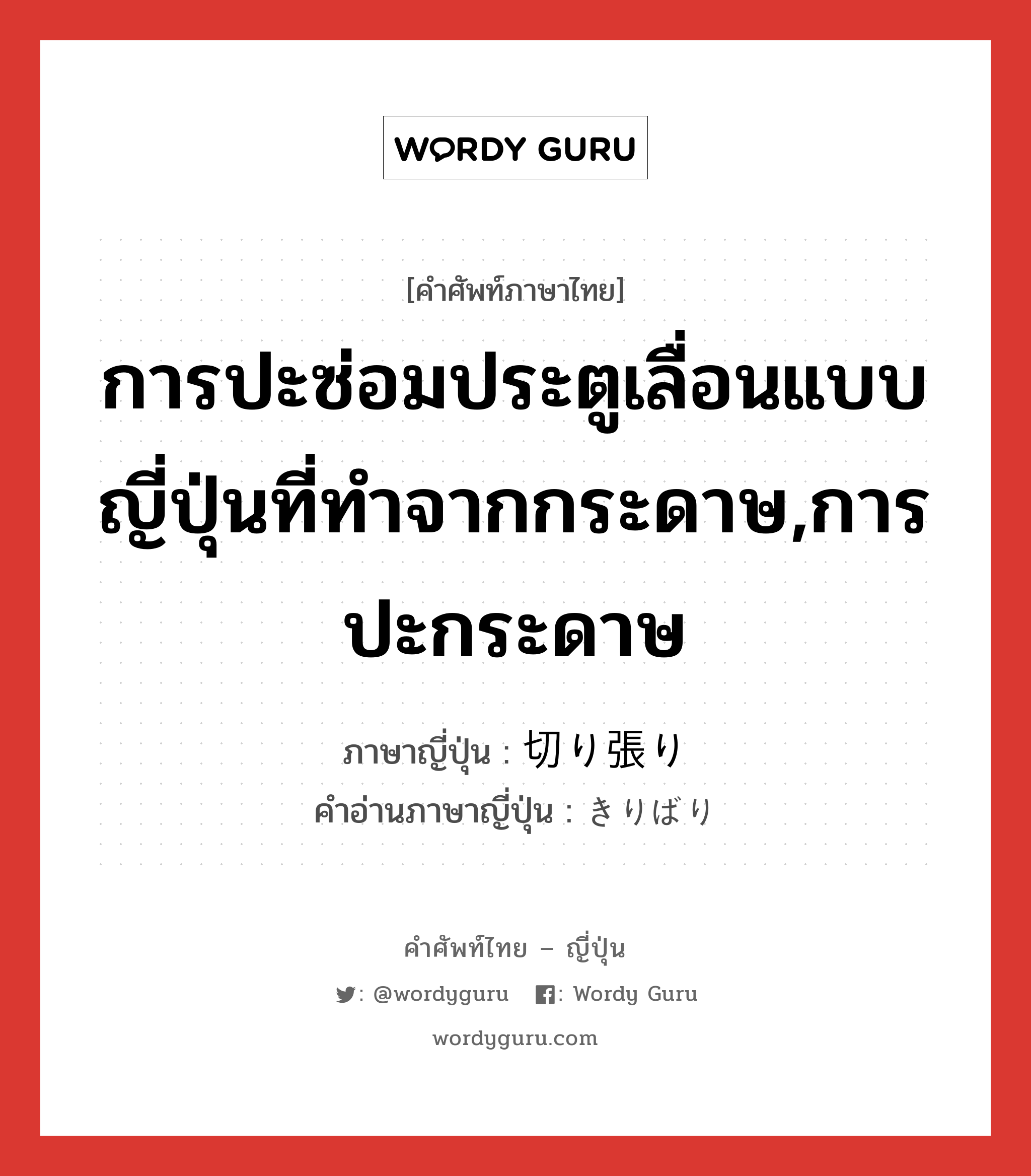 การปะซ่อมประตูเลื่อนแบบญี่ปุ่นที่ทำจากกระดาษ,การปะกระดาษ ภาษาญี่ปุ่นคืออะไร, คำศัพท์ภาษาไทย - ญี่ปุ่น การปะซ่อมประตูเลื่อนแบบญี่ปุ่นที่ทำจากกระดาษ,การปะกระดาษ ภาษาญี่ปุ่น 切り張り คำอ่านภาษาญี่ปุ่น きりばり หมวด n หมวด n