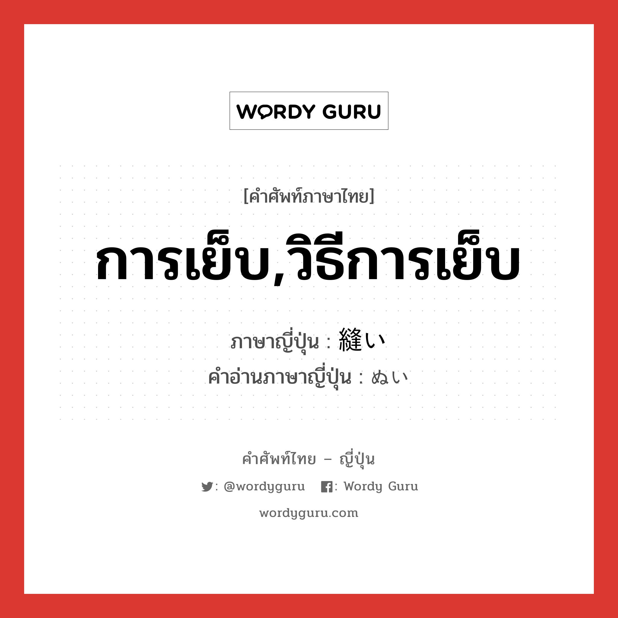 การเย็บ,วิธีการเย็บ ภาษาญี่ปุ่นคืออะไร, คำศัพท์ภาษาไทย - ญี่ปุ่น การเย็บ,วิธีการเย็บ ภาษาญี่ปุ่น 縫い คำอ่านภาษาญี่ปุ่น ぬい หมวด n หมวด n