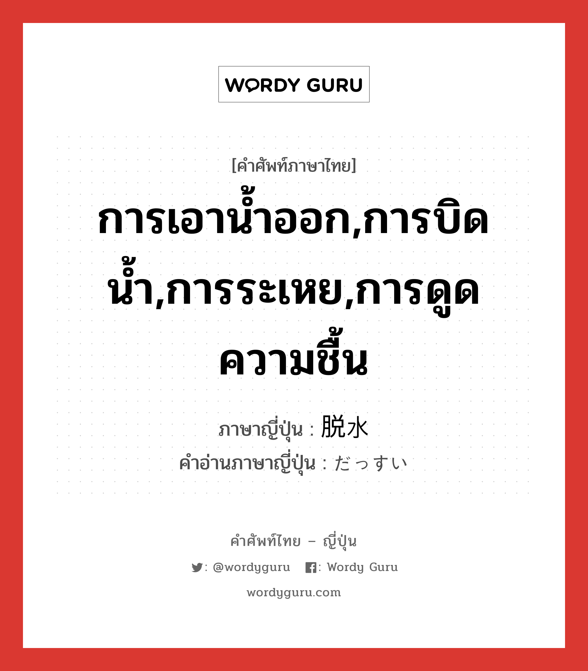 การเอาน้ำออก,การบิดน้ำ,การระเหย,การดูดความชื้น ภาษาญี่ปุ่นคืออะไร, คำศัพท์ภาษาไทย - ญี่ปุ่น การเอาน้ำออก,การบิดน้ำ,การระเหย,การดูดความชื้น ภาษาญี่ปุ่น 脱水 คำอ่านภาษาญี่ปุ่น だっすい หมวด n หมวด n