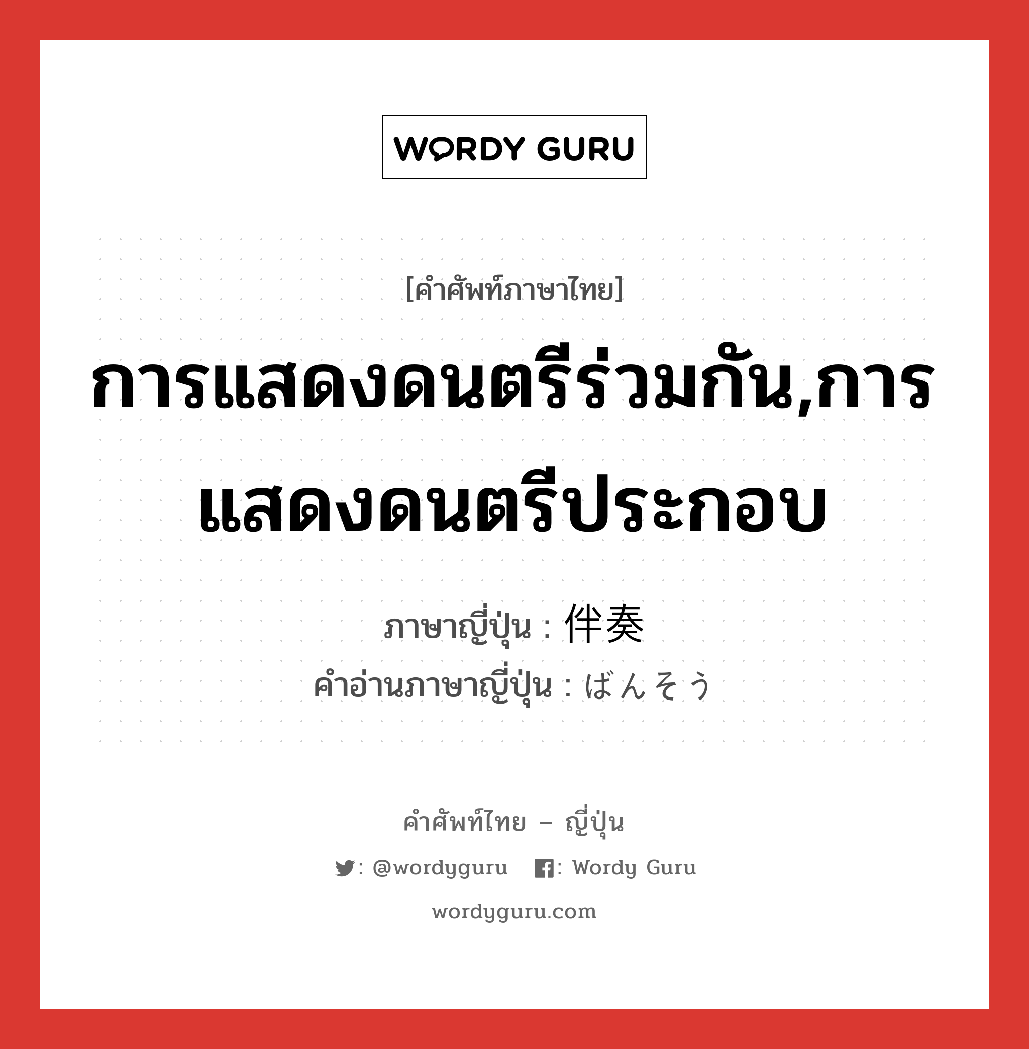 การแสดงดนตรีร่วมกัน,การแสดงดนตรีประกอบ ภาษาญี่ปุ่นคืออะไร, คำศัพท์ภาษาไทย - ญี่ปุ่น การแสดงดนตรีร่วมกัน,การแสดงดนตรีประกอบ ภาษาญี่ปุ่น 伴奏 คำอ่านภาษาญี่ปุ่น ばんそう หมวด n หมวด n