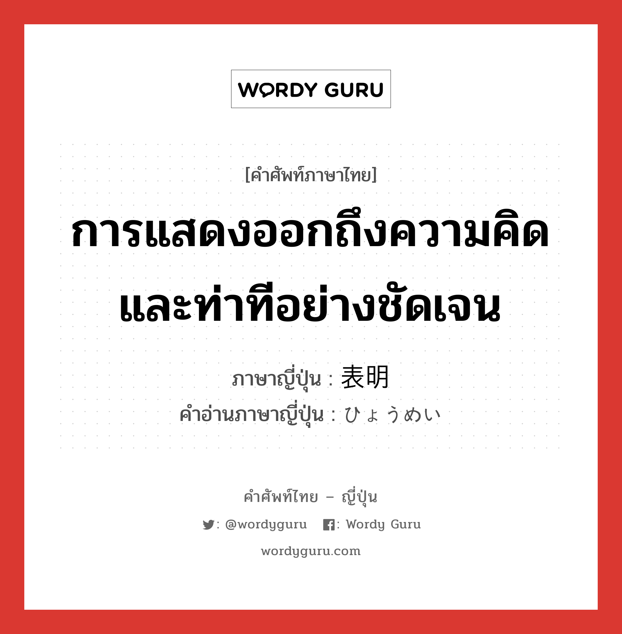 การแสดงออกถึงความคิดและท่าทีอย่างชัดเจน ภาษาญี่ปุ่นคืออะไร, คำศัพท์ภาษาไทย - ญี่ปุ่น การแสดงออกถึงความคิดและท่าทีอย่างชัดเจน ภาษาญี่ปุ่น 表明 คำอ่านภาษาญี่ปุ่น ひょうめい หมวด n หมวด n