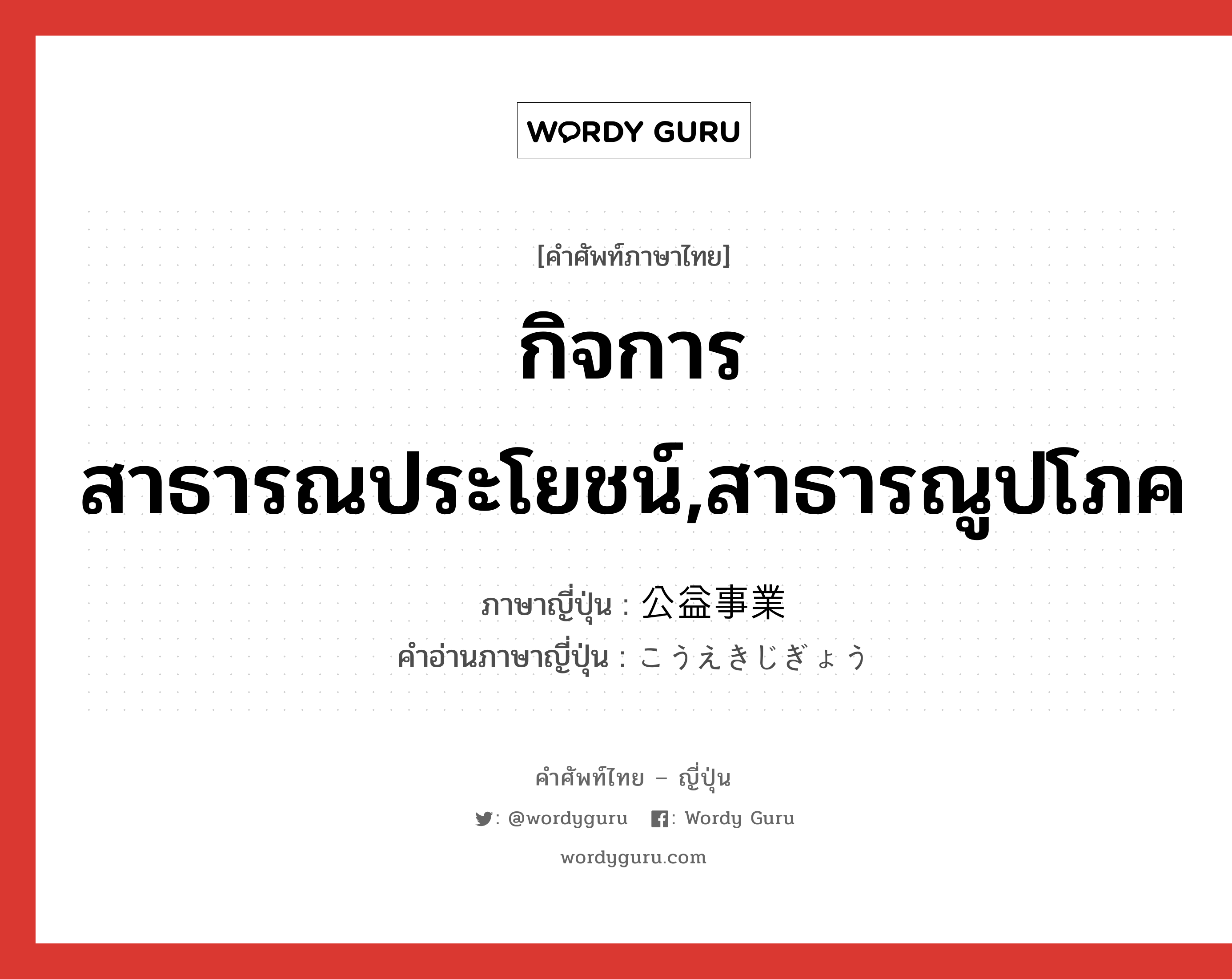 กิจการสาธารณประโยชน์,สาธารณูปโภค ภาษาญี่ปุ่นคืออะไร, คำศัพท์ภาษาไทย - ญี่ปุ่น กิจการสาธารณประโยชน์,สาธารณูปโภค ภาษาญี่ปุ่น 公益事業 คำอ่านภาษาญี่ปุ่น こうえきじぎょう หมวด n หมวด n